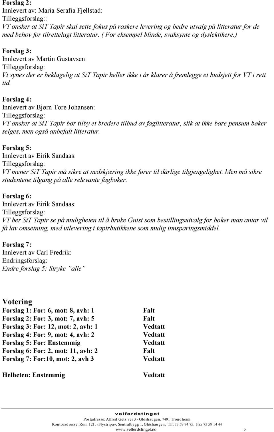 Forslag 4: Innlevert av Bjørn Tore Johansen: VT ønsker at SiT Tapir bør tilby et bredere tilbud av faglitteratur, slik at ikke bare pensum bøker selges, men også anbefalt litteratur.