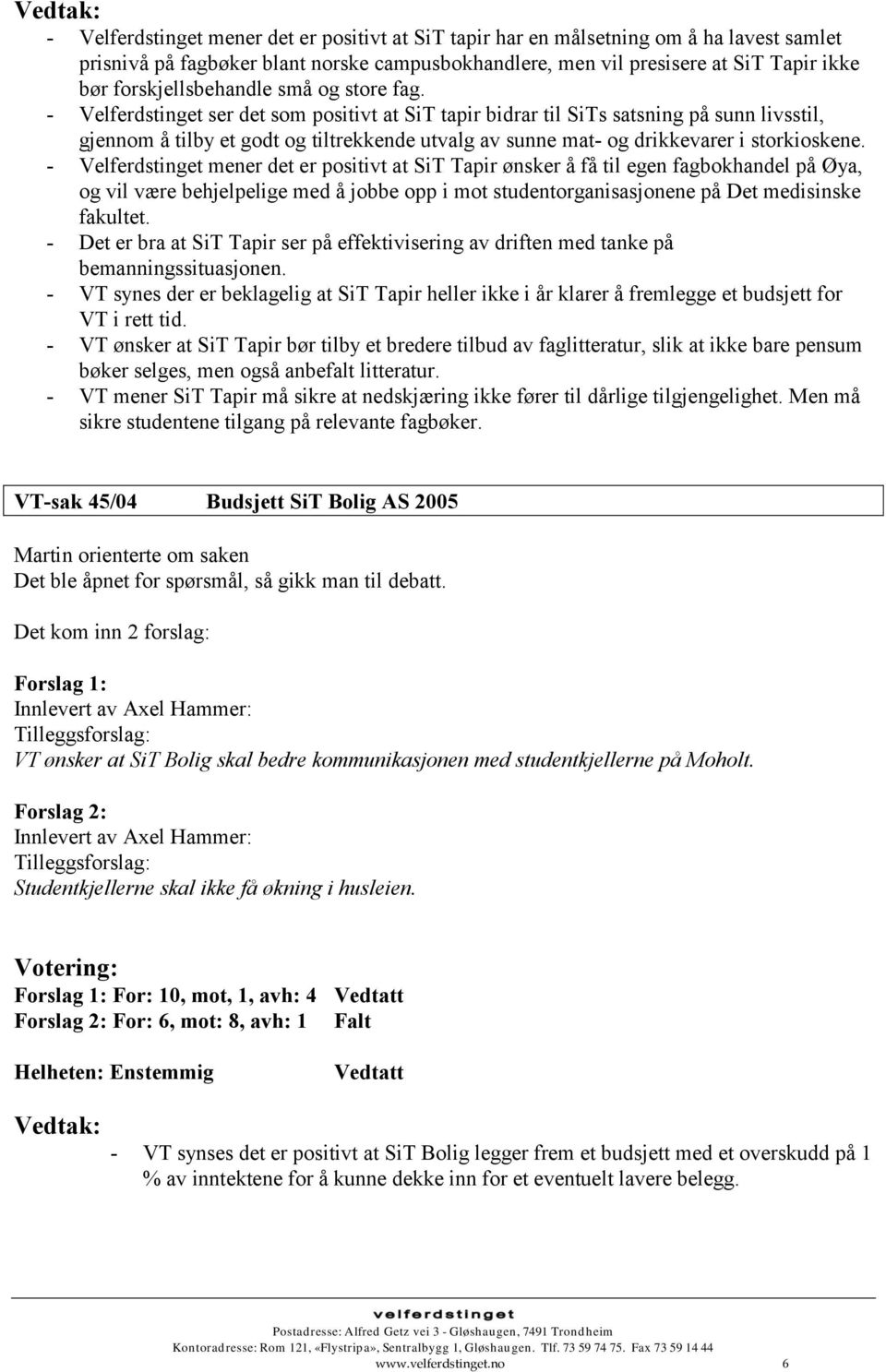 - Velferdstinget ser det som positivt at SiT tapir bidrar til SiTs satsning på sunn livsstil, gjennom å tilby et godt og tiltrekkende utvalg av sunne mat- og drikkevarer i storkioskene.