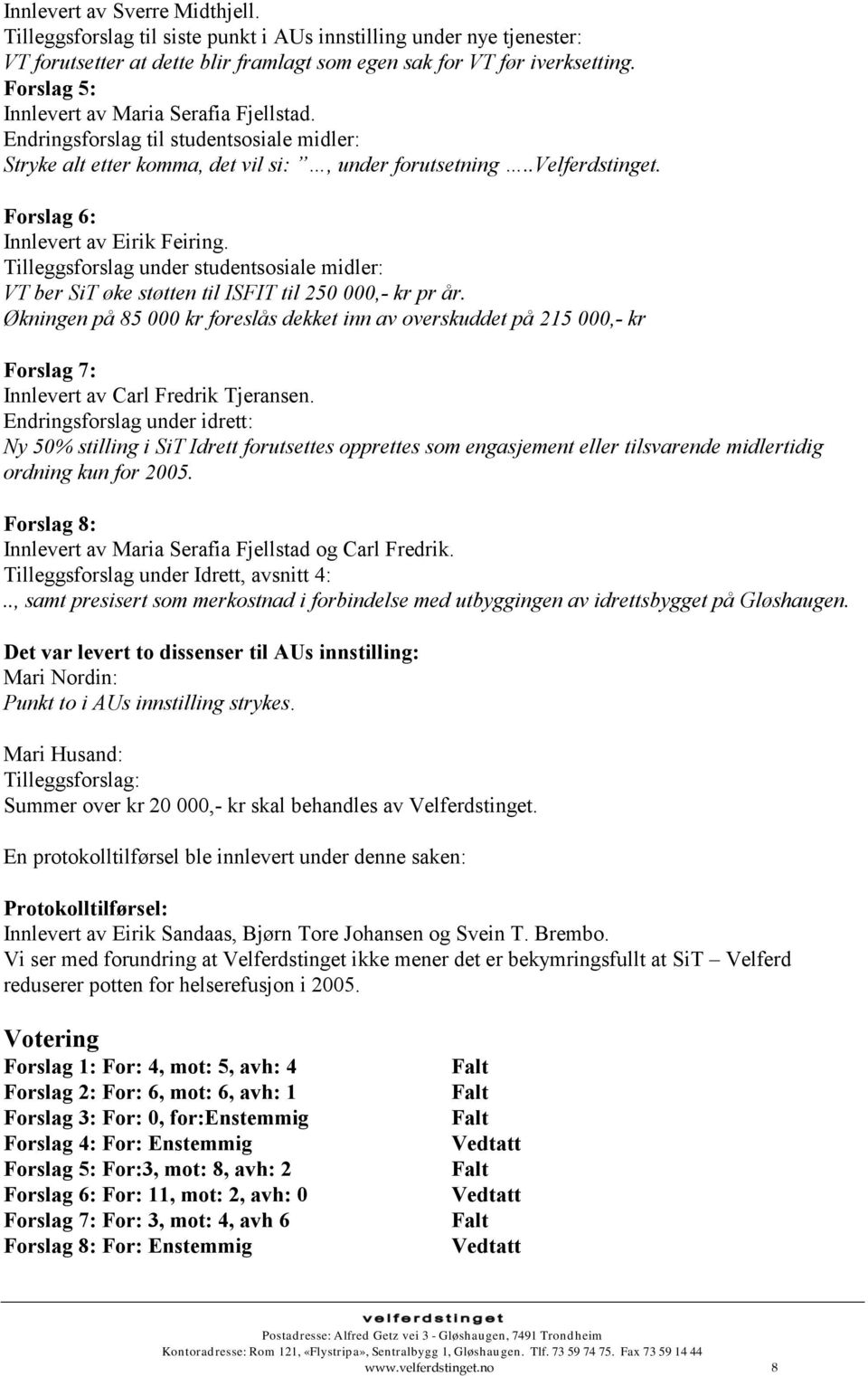 Forslag 6: Innlevert av Eirik Feiring. Tilleggsforslag under studentsosiale midler: VT ber SiT øke støtten til ISFIT til 250 000,- kr pr år.