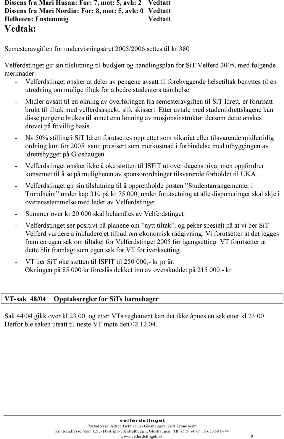 til en utredning om mulige tiltak for å bedre studenters tannhelse.