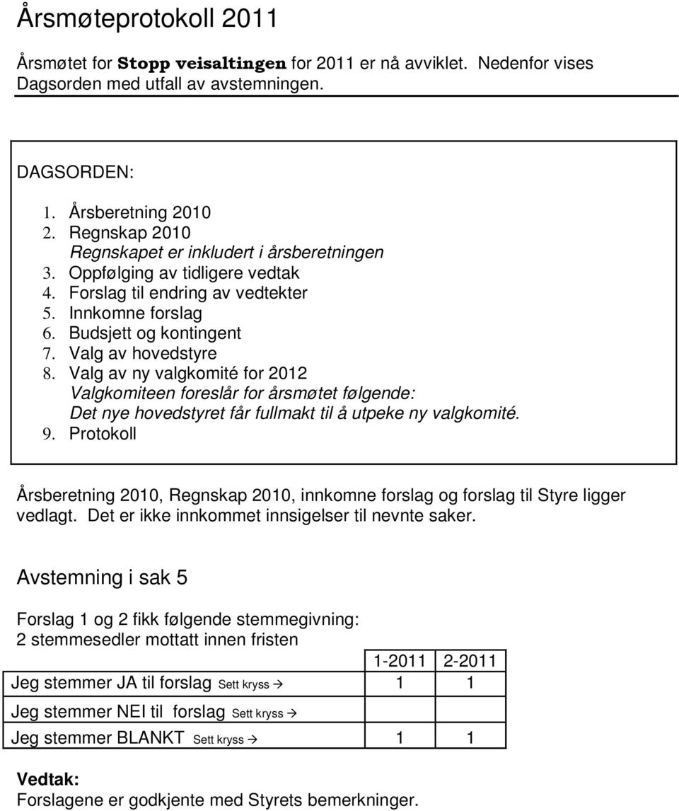 Valg av ny valgkomité for 2012 Valgkomiteen foreslår for årsmøtet følgende: Det nye hovedstyret får fullmakt til å utpeke ny valgkomité. 9.