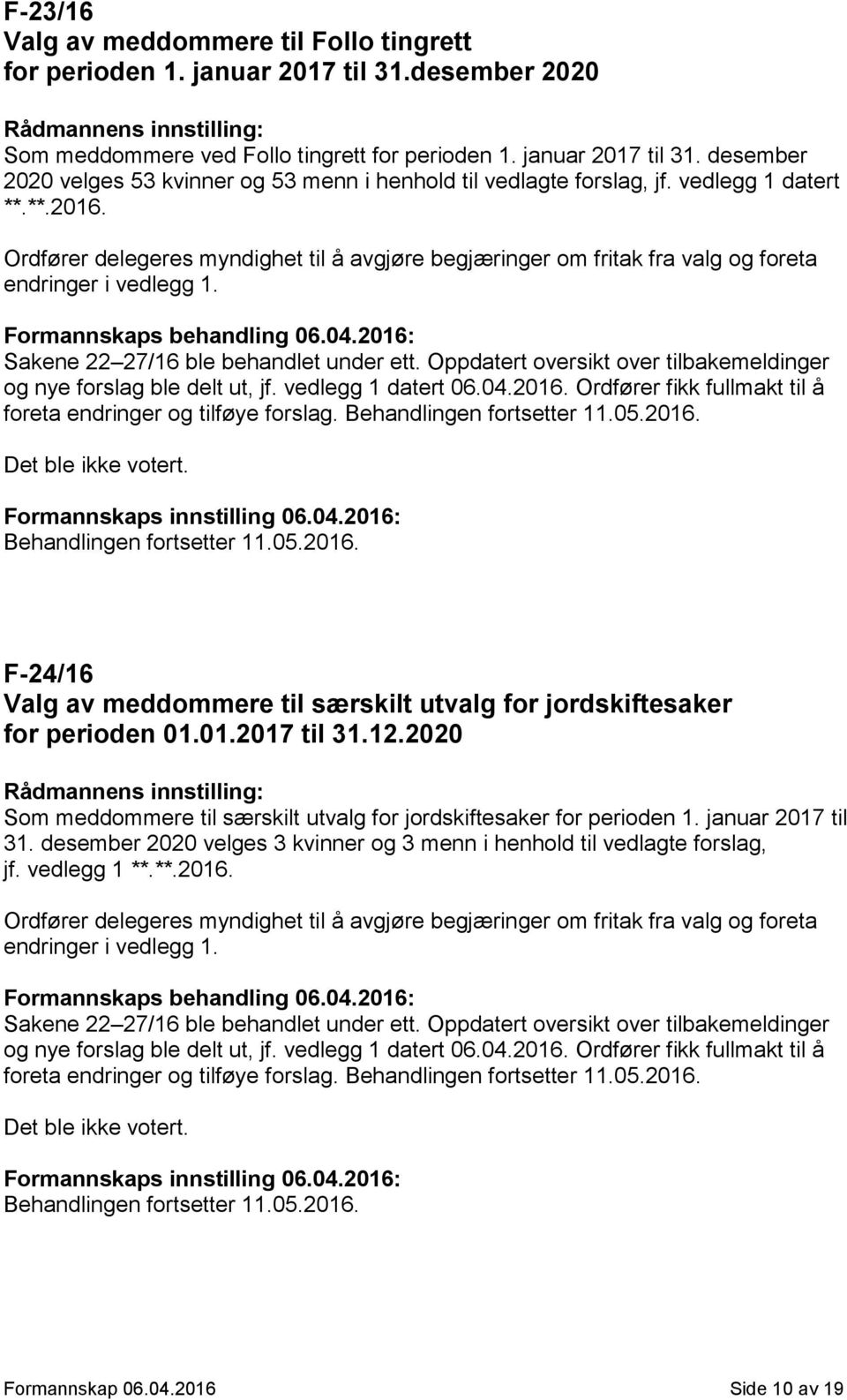 Oppdatert oversikt over tilbakemeldinger og nye forslag ble delt ut, jf. vedlegg 1 datert 06.04.2016. Ordfører fikk fullmakt til å foreta endringer og tilføye forslag. Behandlingen fortsetter 11.05.