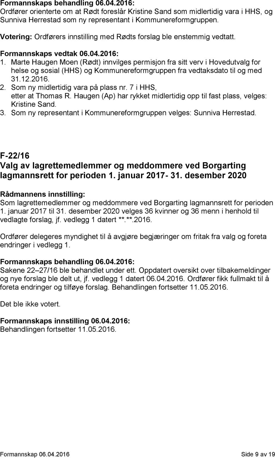 Marte Haugen Moen (Rødt) innvilges permisjon fra sitt verv i Hovedutvalg for helse og sosial (HHS) og Kommunereformgruppen fra vedtaksdato til og med 31.12.2016. 2.