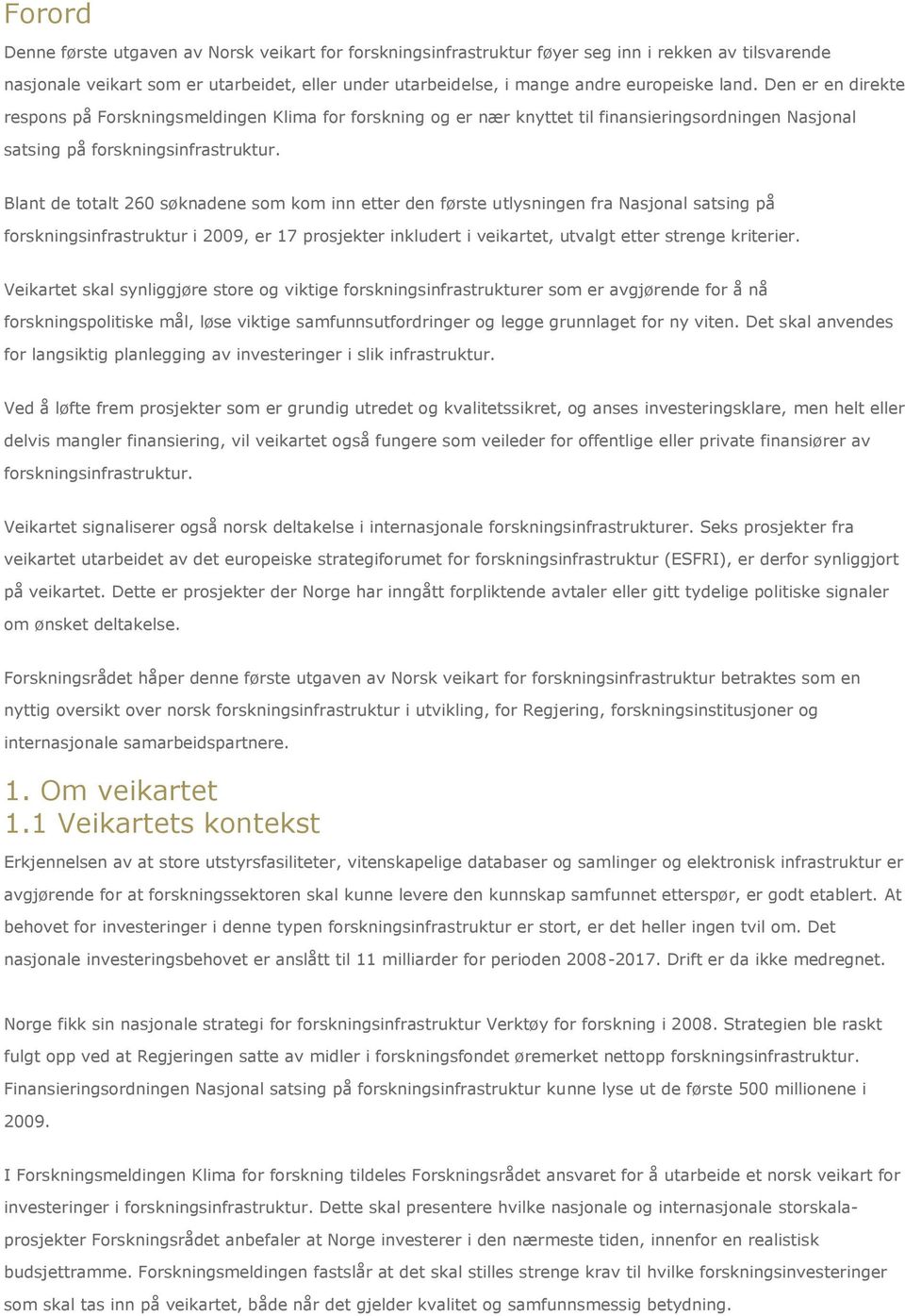 Blant de totalt 260 søknadene som kom inn etter den første utlysningen fra Nasjonal satsing på forskningsinfrastruktur i 2009, er 17 prosjekter inkludert i veikartet, utvalgt etter strenge kriterier.