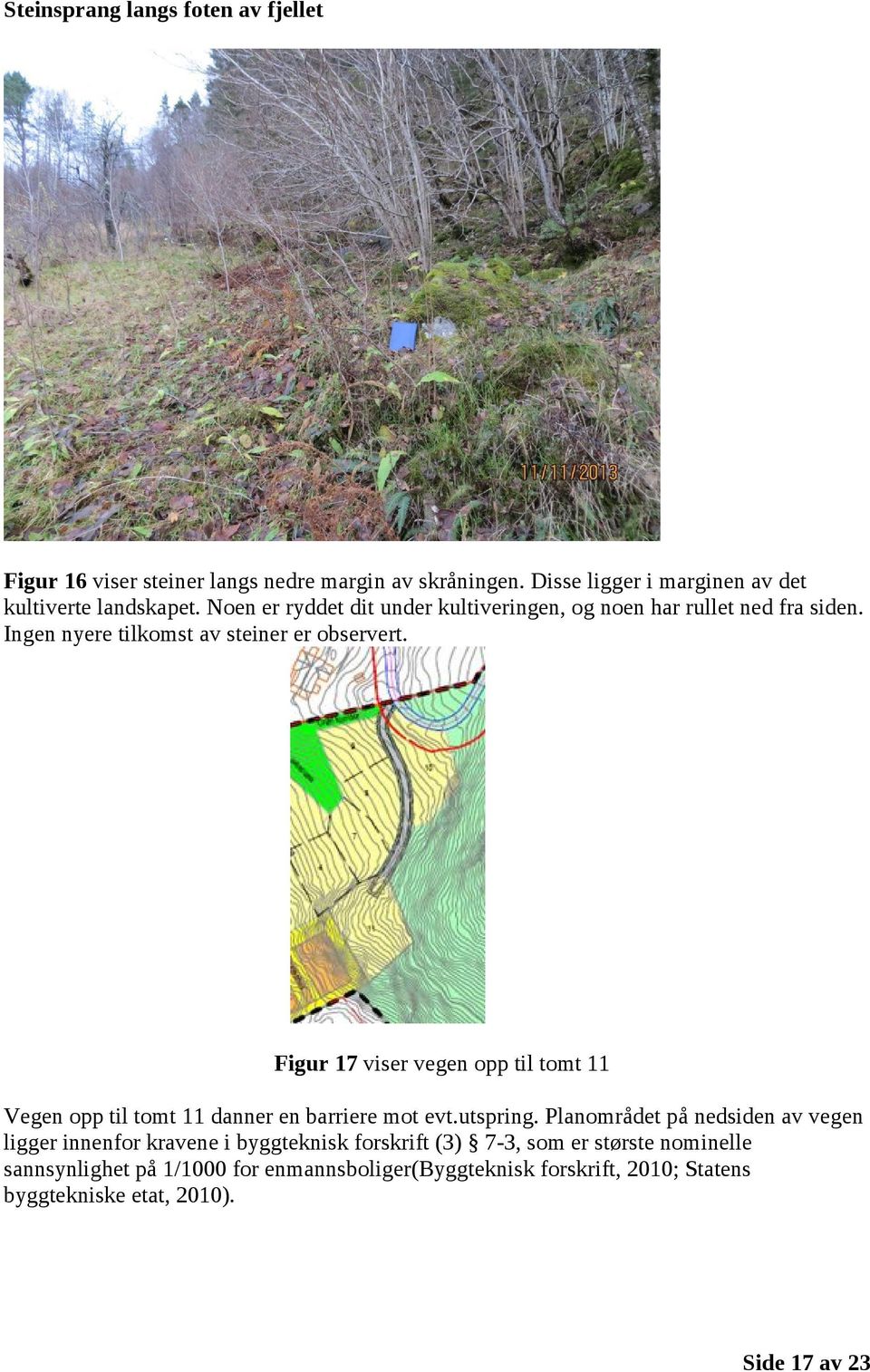 Figur 17 viser vegen opp til tomt 11 Vegen opp til tomt 11 danner en barriere mot evt.utspring.