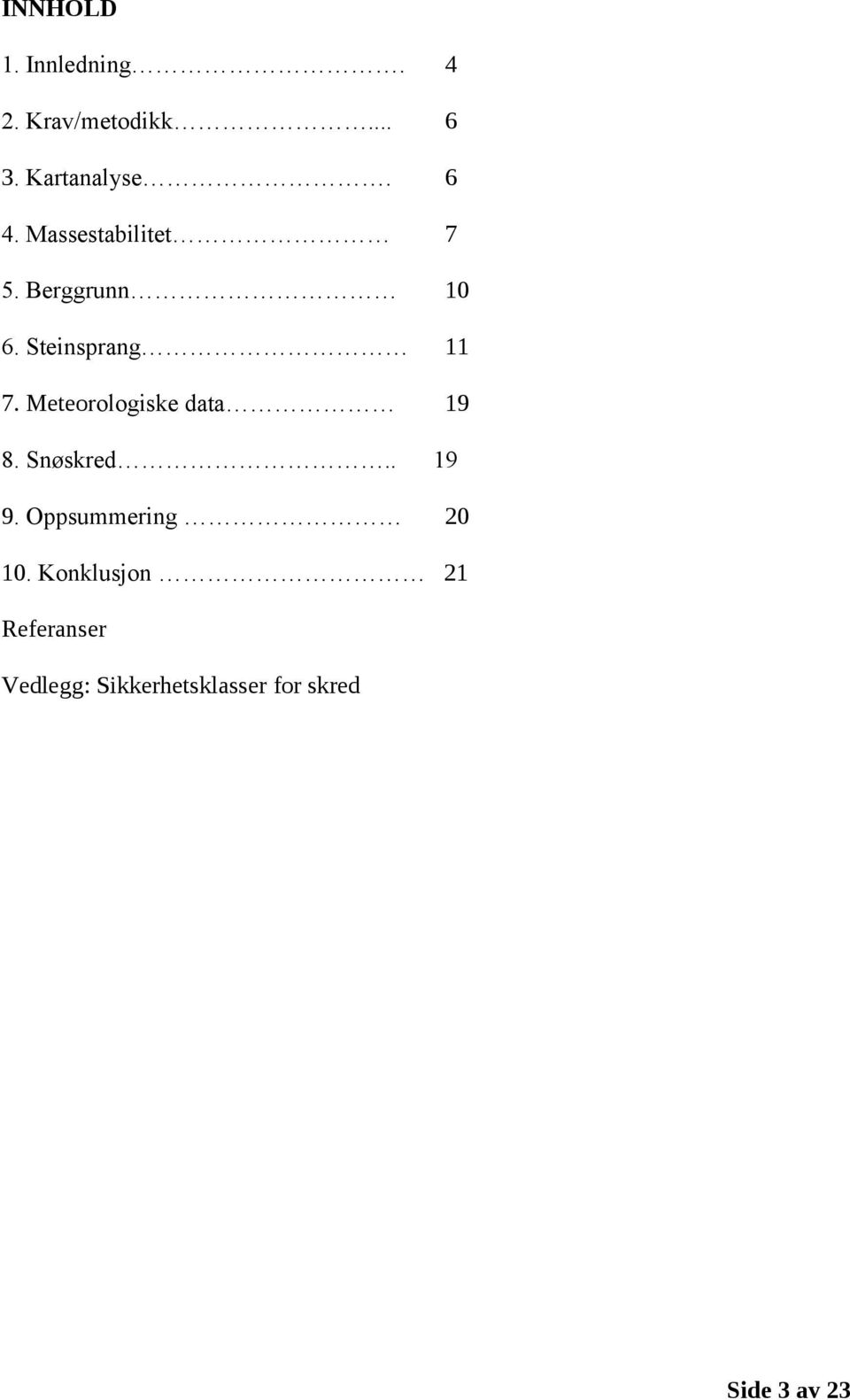 Meteorologiske data 19 8. Snøskred.. 19 9. Oppsummering 20 10.