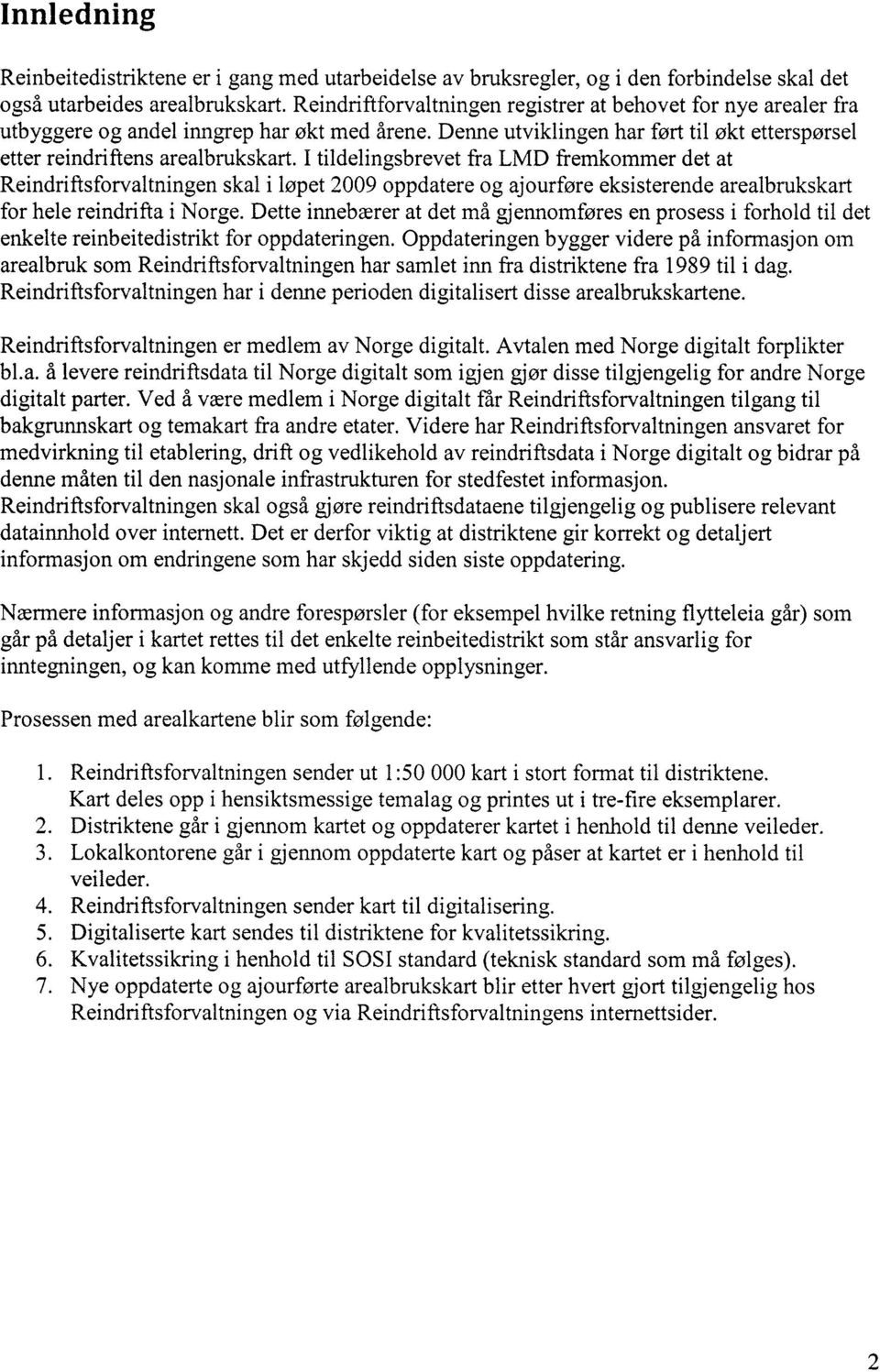 I tildelingsbrevet fra LMD fremkommer det at Reindriftsforvaltningen skal i løpet 2009 oppdatere og ajourføre eksisterende arealbrukskart for hele reindrifta i Norge.