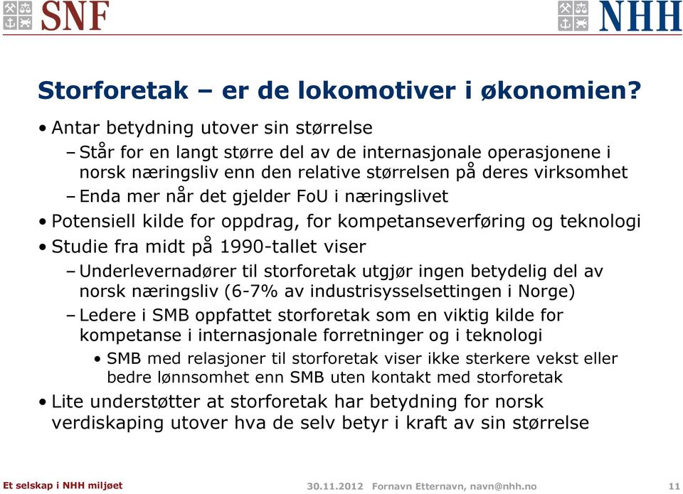 næringslivet Potensiell kilde for oppdrag, for kompetanseverføring og teknologi Studie fra midt på 1990-tallet viser Underlevernadører til storforetak utgjør ingen betydelig del av norsk næringsliv