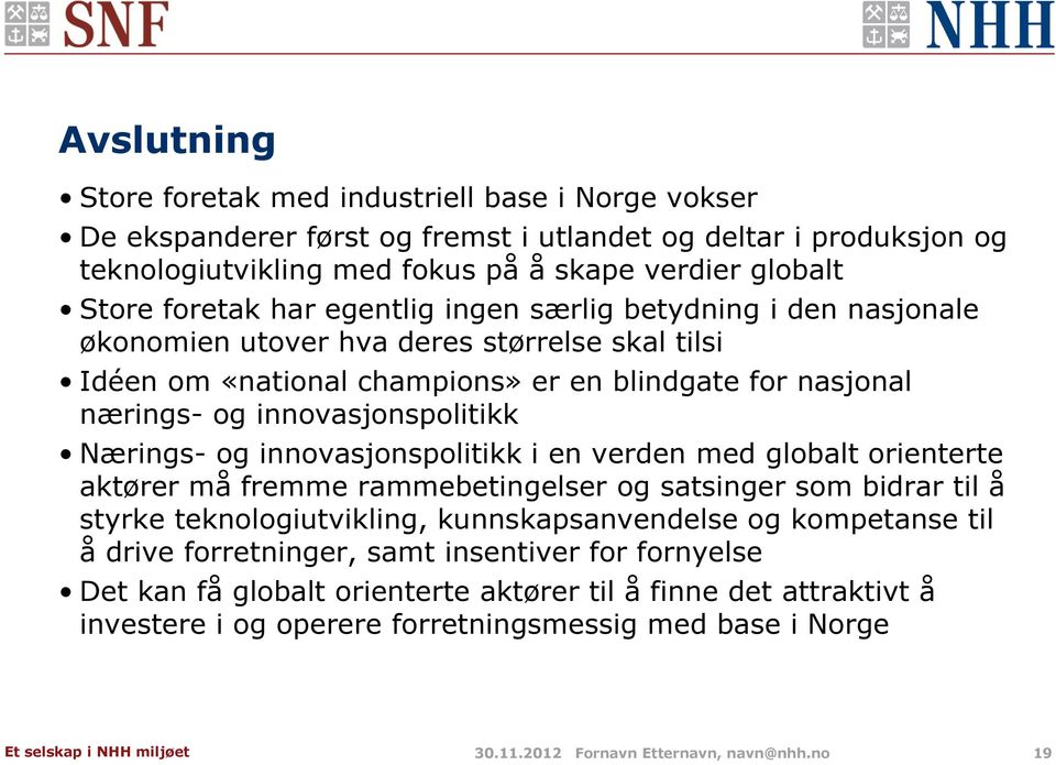 og innovasjonspolitikk i en verden med globalt orienterte aktører må fremme rammebetingelser og satsinger som bidrar til å styrke teknologiutvikling, kunnskapsanvendelse og kompetanse til å drive