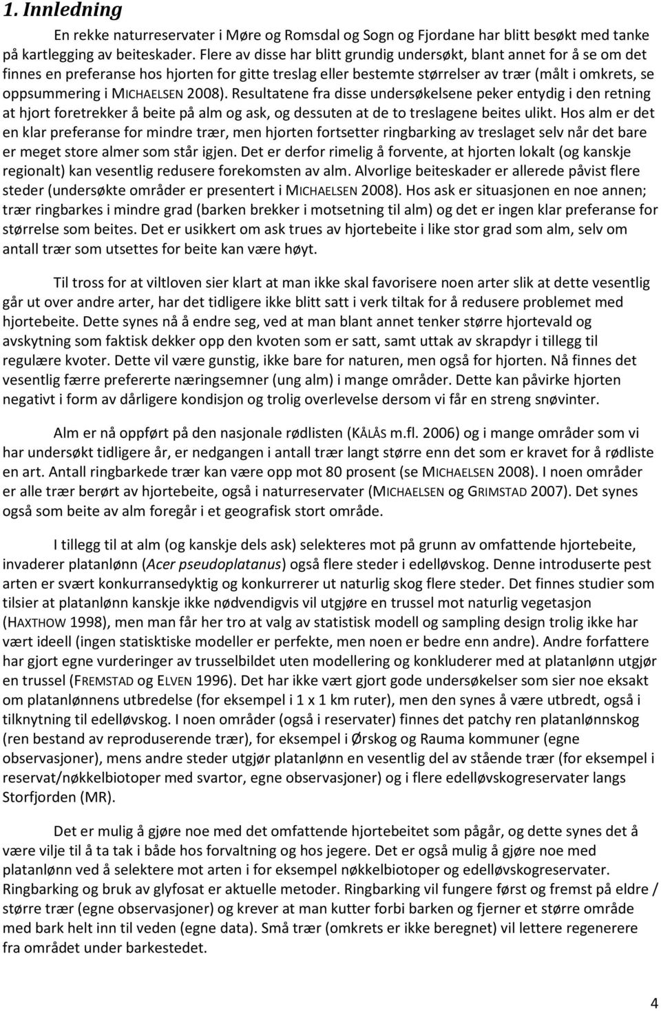 MICHAELSEN 2008). Resultatene fra disse undersøkelsene peker entydig i den retning at hjort foretrekker å beite på alm og ask, og dessuten at de to treslagene beites ulikt.