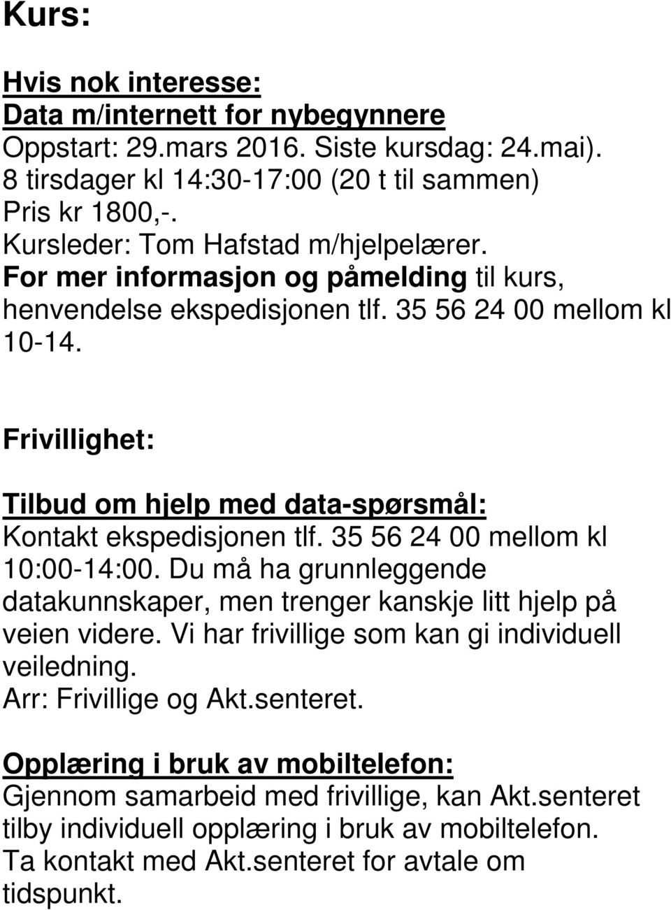 Frivillighet: Tilbud om hjelp med data-spørsmål: Kontakt ekspedisjonen tlf. 35 56 24 00 mellom kl 10:00-14:00.