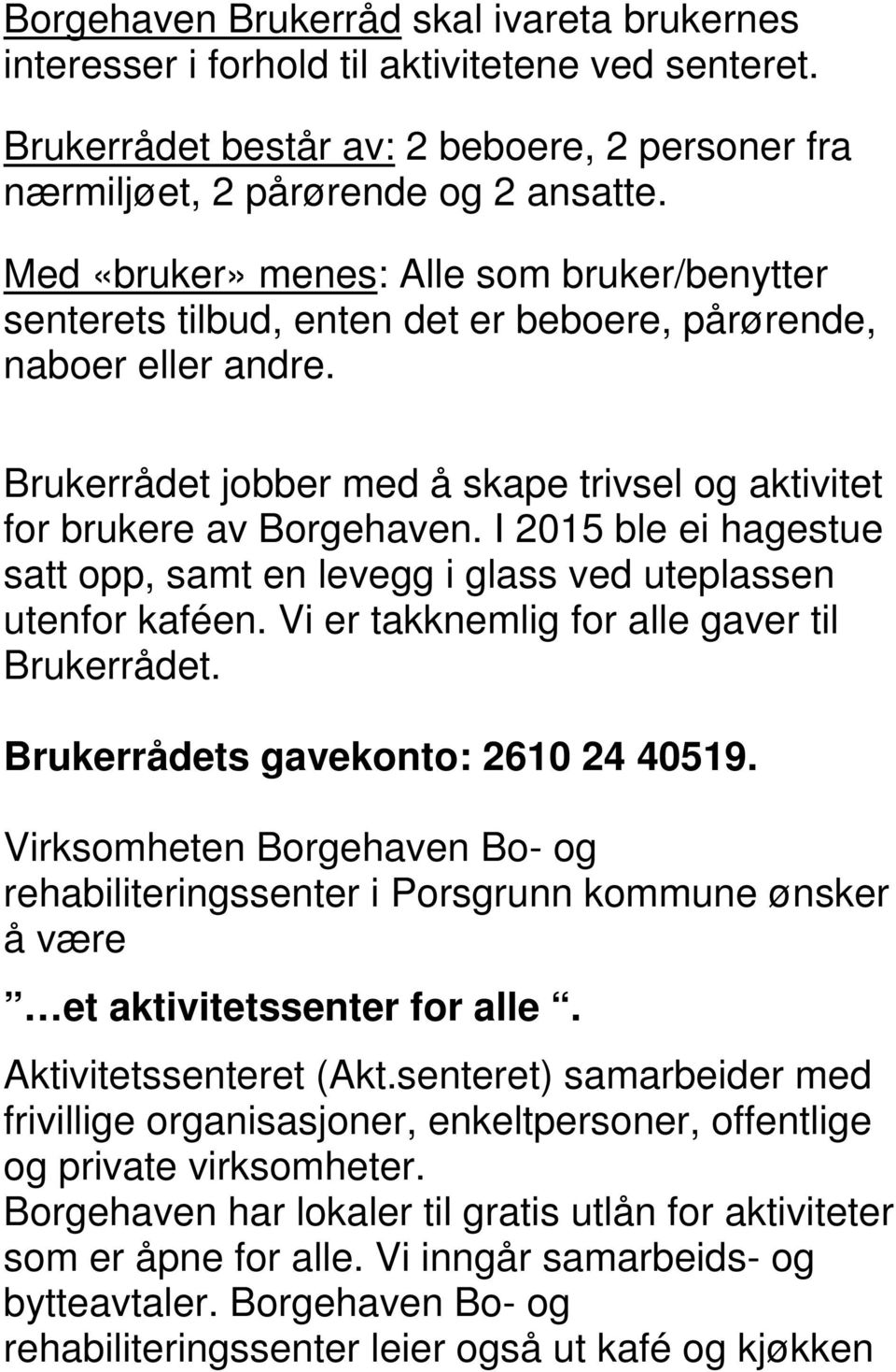 I 2015 ble ei hagestue satt opp, samt en levegg i glass ved uteplassen utenfor kaféen. Vi er takknemlig for alle gaver til Brukerrådet. Brukerrådets gavekonto: 2610 24 40519.