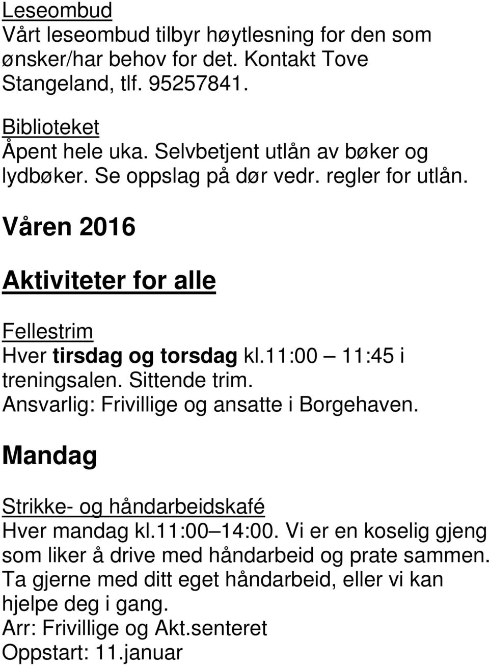 11:00 11:45 i treningsalen. Sittende trim. Ansvarlig: Frivillige og ansatte i Borgehaven. Mandag Strikke- og håndarbeidskafé Hver mandag kl.11:00 14:00.