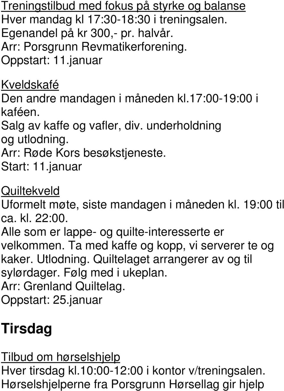 januar Quiltekveld Uformelt møte, siste mandagen i måneden kl. 19:00 til ca. kl. 22:00. Alle som er lappe- og quilte-interesserte er velkommen. Ta med kaffe og kopp, vi serverer te og kaker.