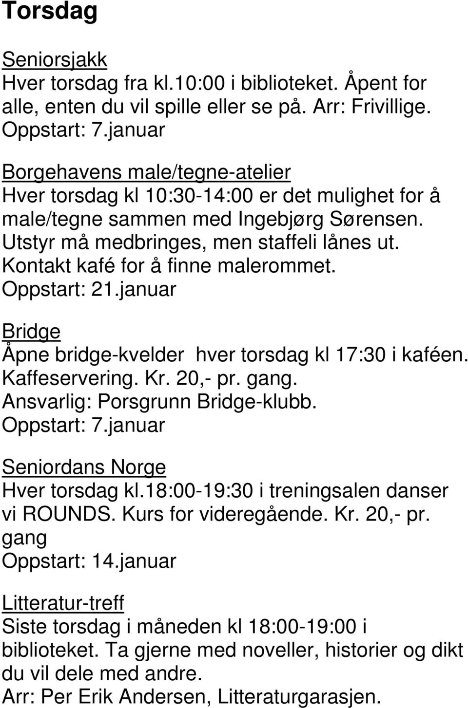 Kontakt kafé for å finne malerommet. Oppstart: 21.januar Bridge Åpne bridge-kvelder hver torsdag kl 17:30 i kaféen. Kaffeservering. Kr. 20,- pr. gang. Ansvarlig: Porsgrunn Bridge-klubb. Oppstart: 7.