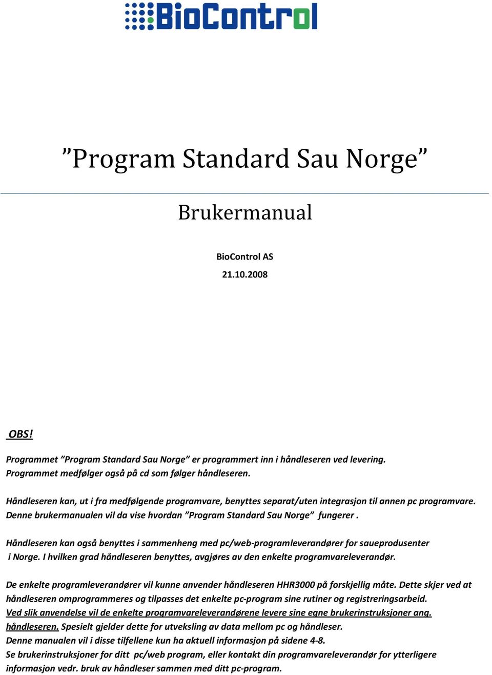 Denne brukermanualen vil da vise hvordan Program Standard Sau Norge fungerer. Håndleseren kan også benyttes i sammenheng med pc/web-programleverandører for saueprodusenter i Norge.