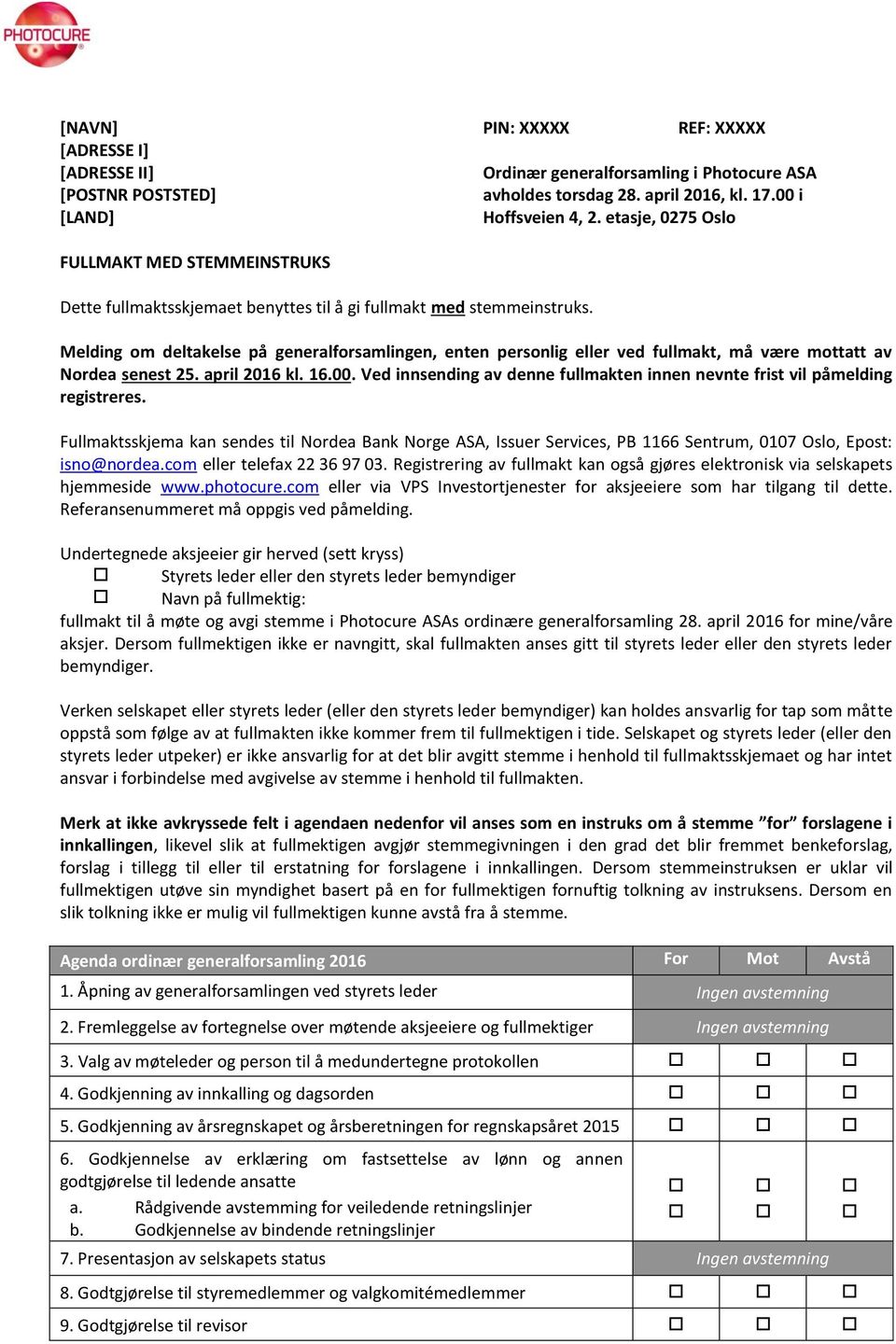 Melding om deltakelse på generalforsamlingen, enten personlig eller ved fullmakt, må være mottatt av Nordea senest 25. april 2016 kl. 16.00.