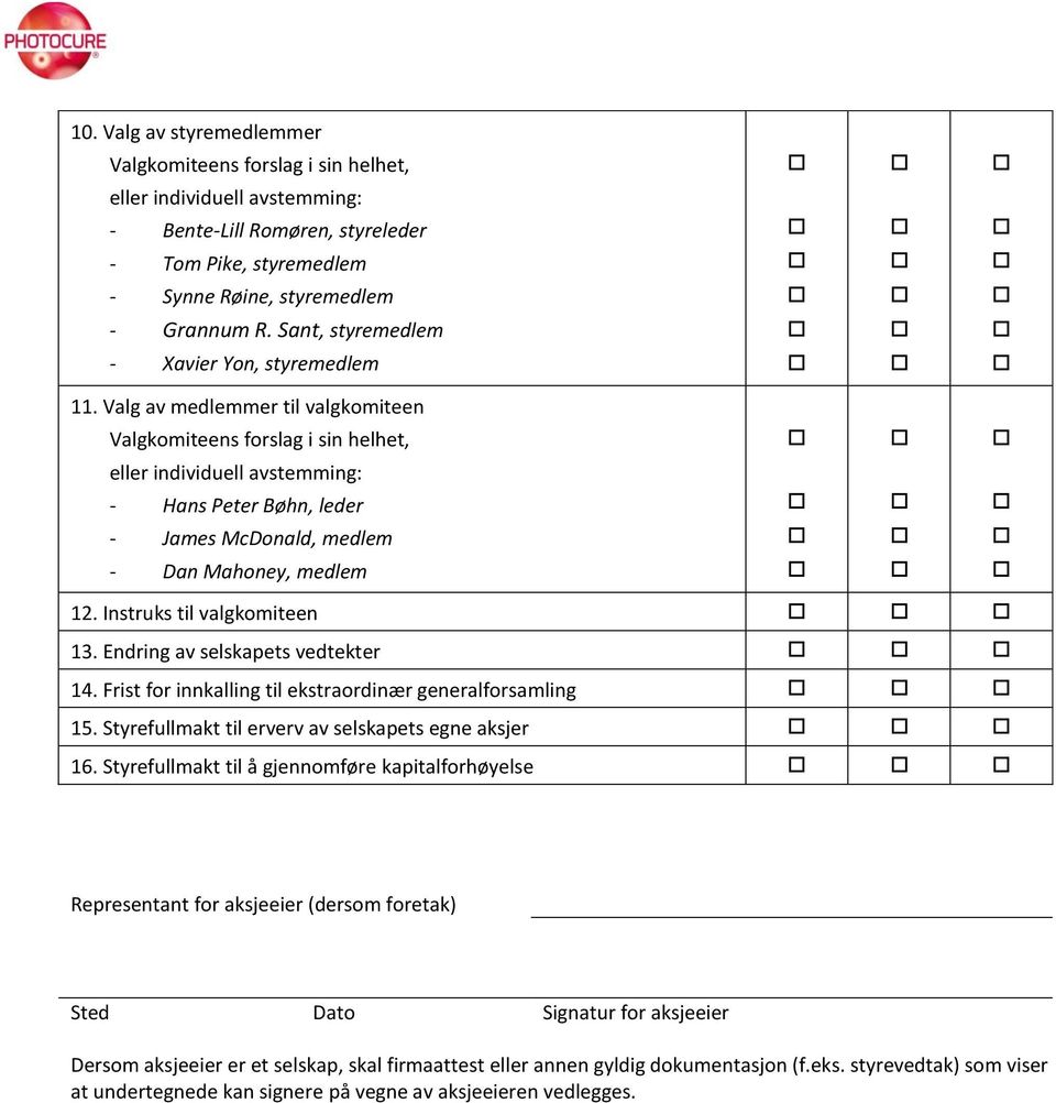 Valg av medlemmer til valgkomiteen Valgkomiteens forslag i sin helhet, eller individuell avstemming: - Hans Peter Bøhn, leder - James McDonald, medlem - Dan Mahoney, medlem 12.