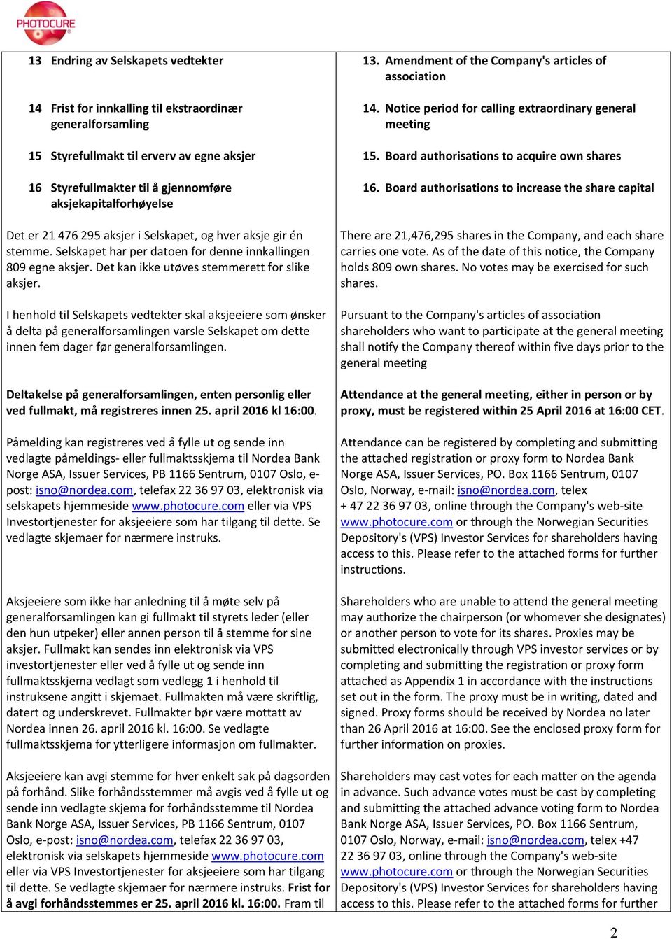 I henhold til Selskapets vedtekter skal aksjeeiere som ønsker å delta på generalforsamlingen varsle Selskapet om dette innen fem dager før generalforsamlingen.