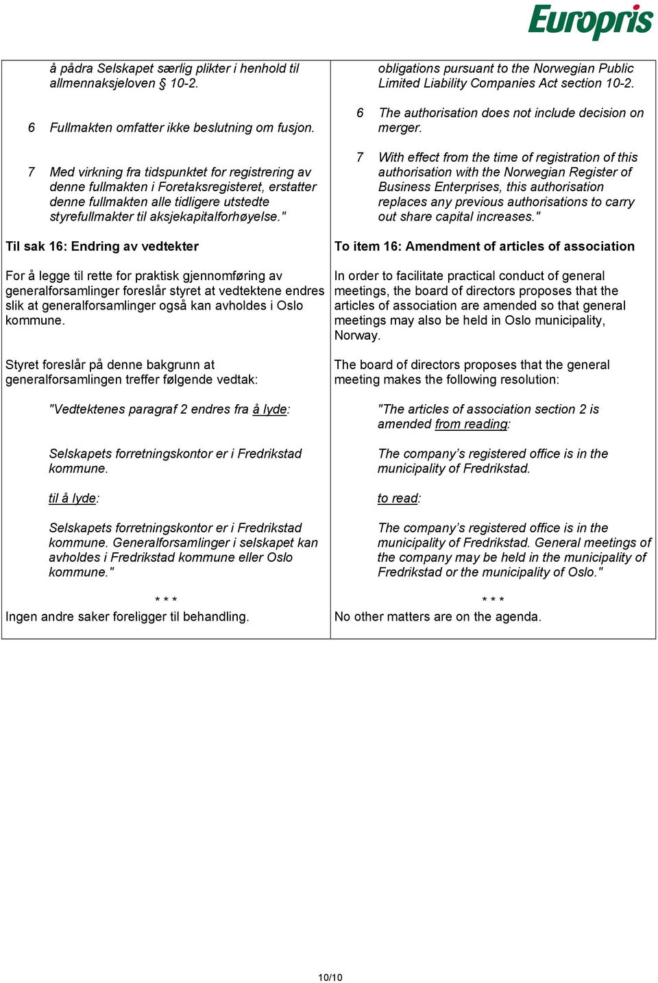 " Til sak 16: Endring av vedtekter obligations pursuant to the Norwegian Public Limited Liability Companies Act section 10-2. 6 The authorisation does not include decision on merger.