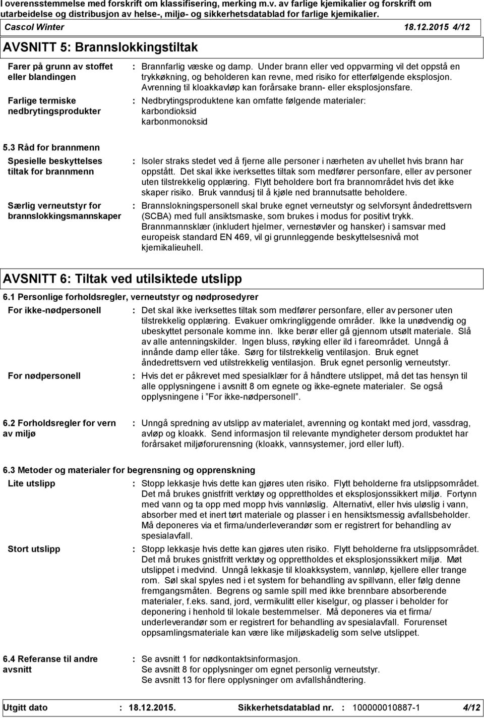 Nedbrytingsproduktene kan omfatte følgende materialer karbondioksid karbonmonoksid 5.