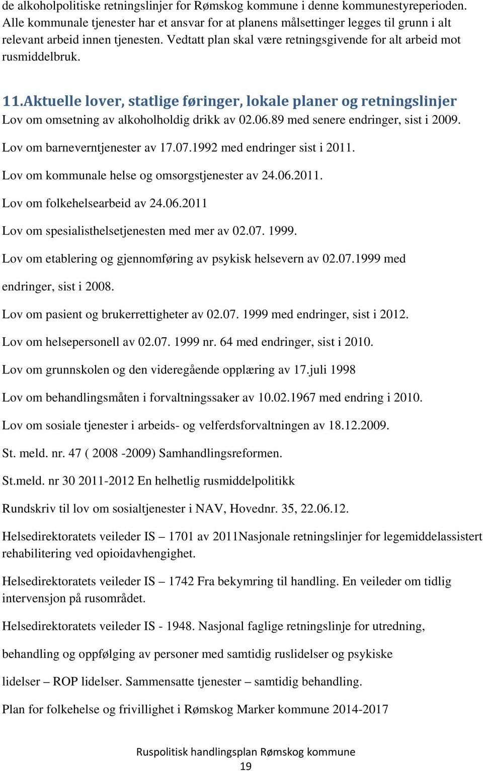 Aktuelle lover, statlige føringer, lokale planer og retningslinjer Lov om omsetning av alkoholholdig drikk av 02.06.89 med senere endringer, sist i 2009. Lov om barneverntjenester av 17.07.