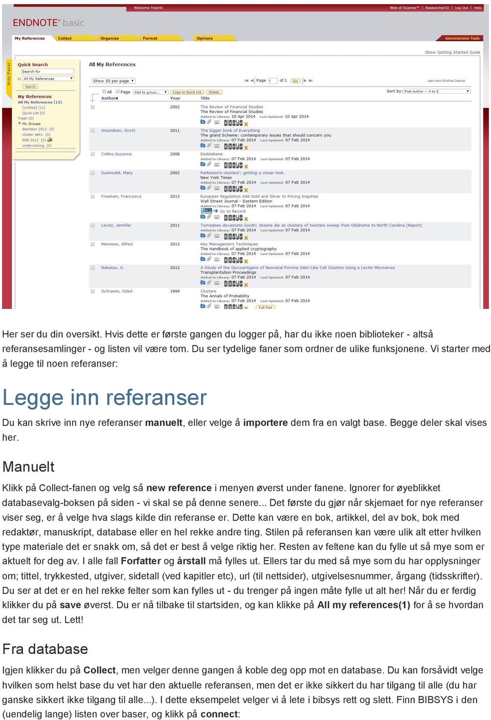 Vi starter med å legge til noen referanser: Legge inn referanser Du kan skrive inn nye referanser manuelt, eller velge å importere dem fra en valgt base. Begge deler skal vises her.