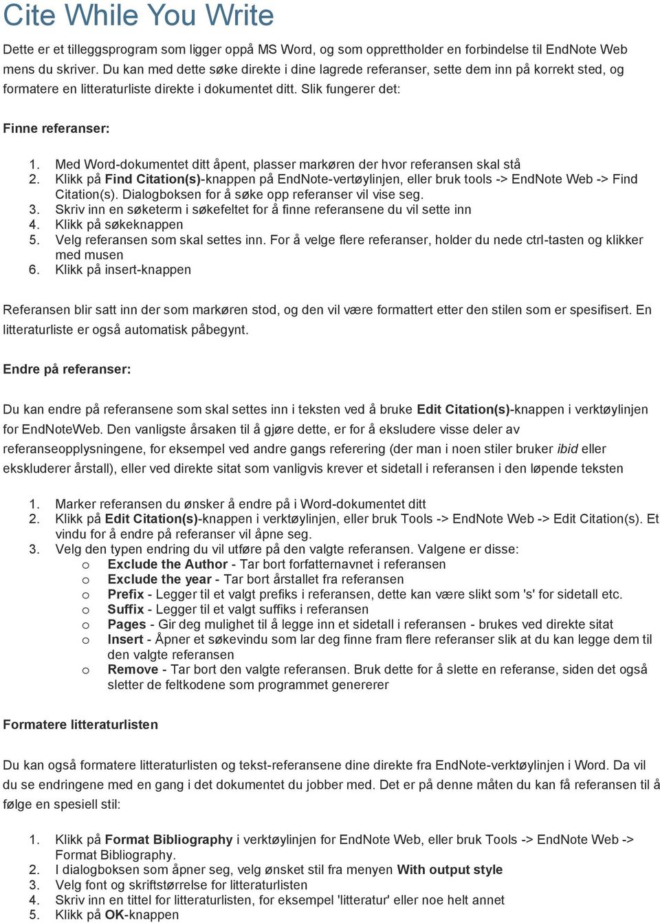 Med Word-dokumentet ditt åpent, plasser markøren der hvor referansen skal stå 2. Klikk på Find Citation(s)-knappen på EndNote-vertøylinjen, eller bruk tools -> EndNote Web -> Find Citation(s).