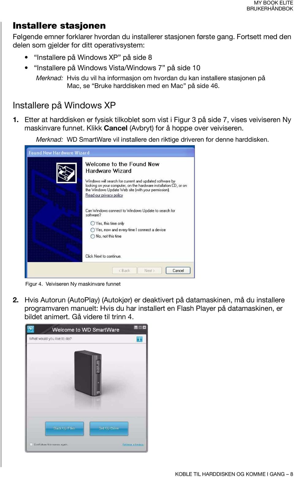 installere stasjonen på Mac, se Bruke harddisken med en Mac på side 46. Installere på Windows XP 1.