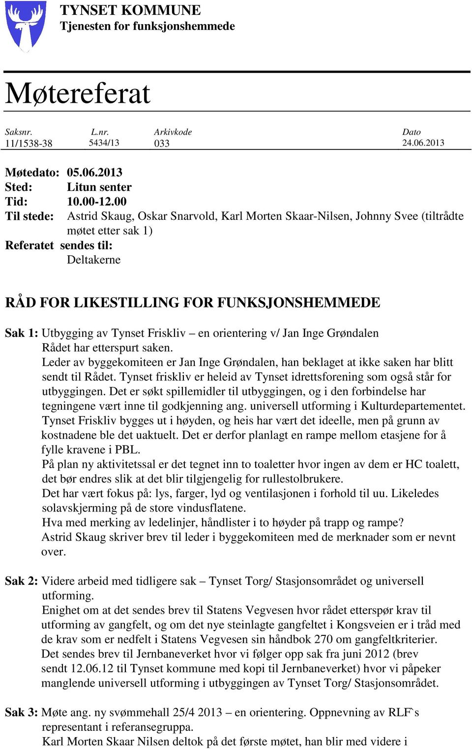 Utbygging av Tynset Friskliv en orientering v/ Jan Inge Grøndalen Rådet har etterspurt saken. Leder av byggekomiteen er Jan Inge Grøndalen, han beklaget at ikke saken har blitt sendt til Rådet.