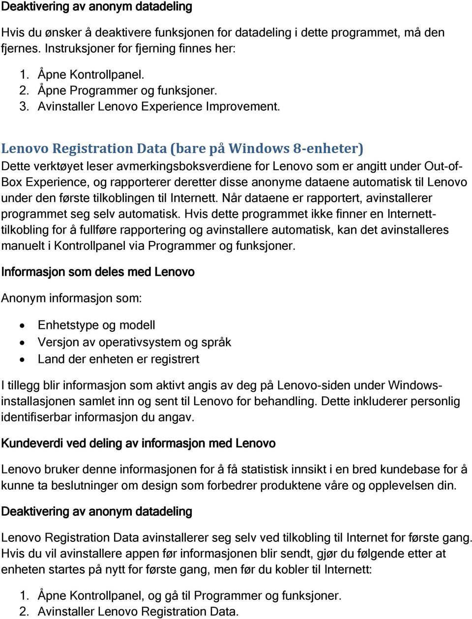 Lenovo Registration Data (bare på Windows 8-enheter) Dette verktøyet leser avmerkingsboksverdiene for Lenovo som er angitt under Out-of- Box Experience, og rapporterer deretter disse anonyme dataene