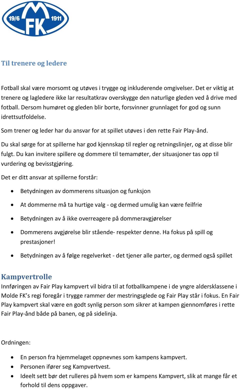 Dersom humøret og gleden blir borte, forsvinner grunnlaget for god og sunn idrettsutfoldelse. Som trener og leder har du ansvar for at spillet utøves i den rette Fair Play-ånd.