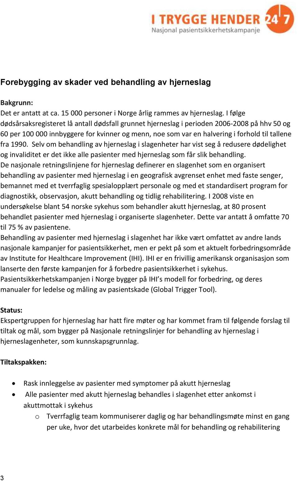 1990. Selv om behandling av hjerneslag i slagenheter har vist seg å redusere dødelighet og invaliditet er det ikke alle pasienter med hjerneslag som får slik behandling.