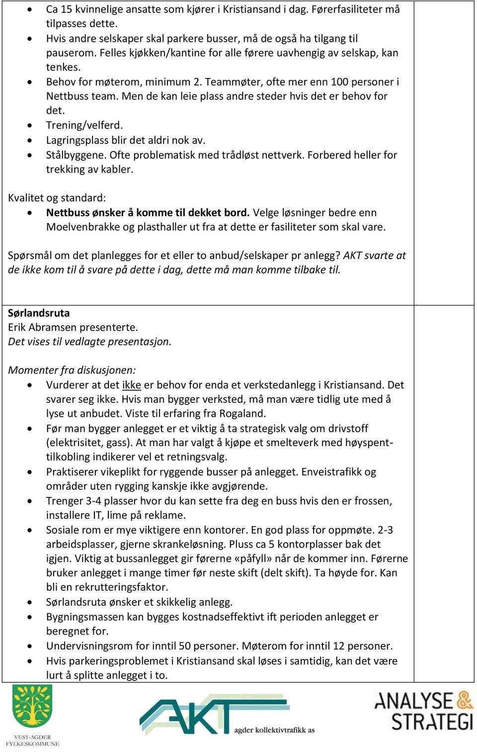 Men de kan leie plass andre steder hvis det er behov for det. Trening/velferd. Lagringsplass blir det aldri nok av. Stålbyggene. Ofte problematisk med trådløst nettverk.