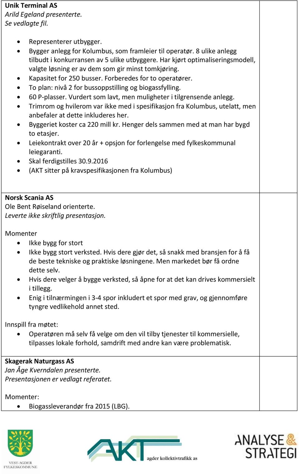 60 P-plasser. Vurdert som lavt, men muligheter i tilgrensende anlegg. Trimrom og hvilerom var ikke med i spesifikasjon fra Kolumbus, utelatt, men anbefaler at dette inkluderes her.