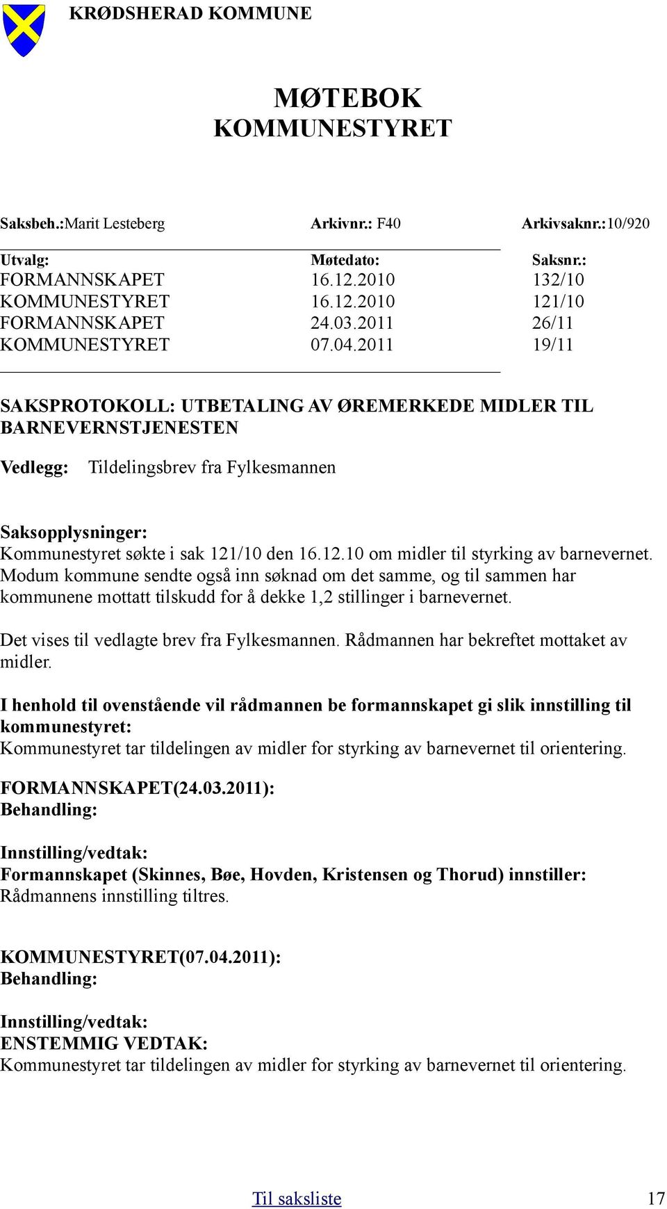 2011 19/11 SAKSPROTOKOLL: UTBETALING AV ØREMERKEDE MIDLER TIL BARNEVERNSTJENESTEN Vedlegg: Tildelingsbrev fra Fylkesmannen Saksopplysninger: Kommunestyret søkte i sak 121