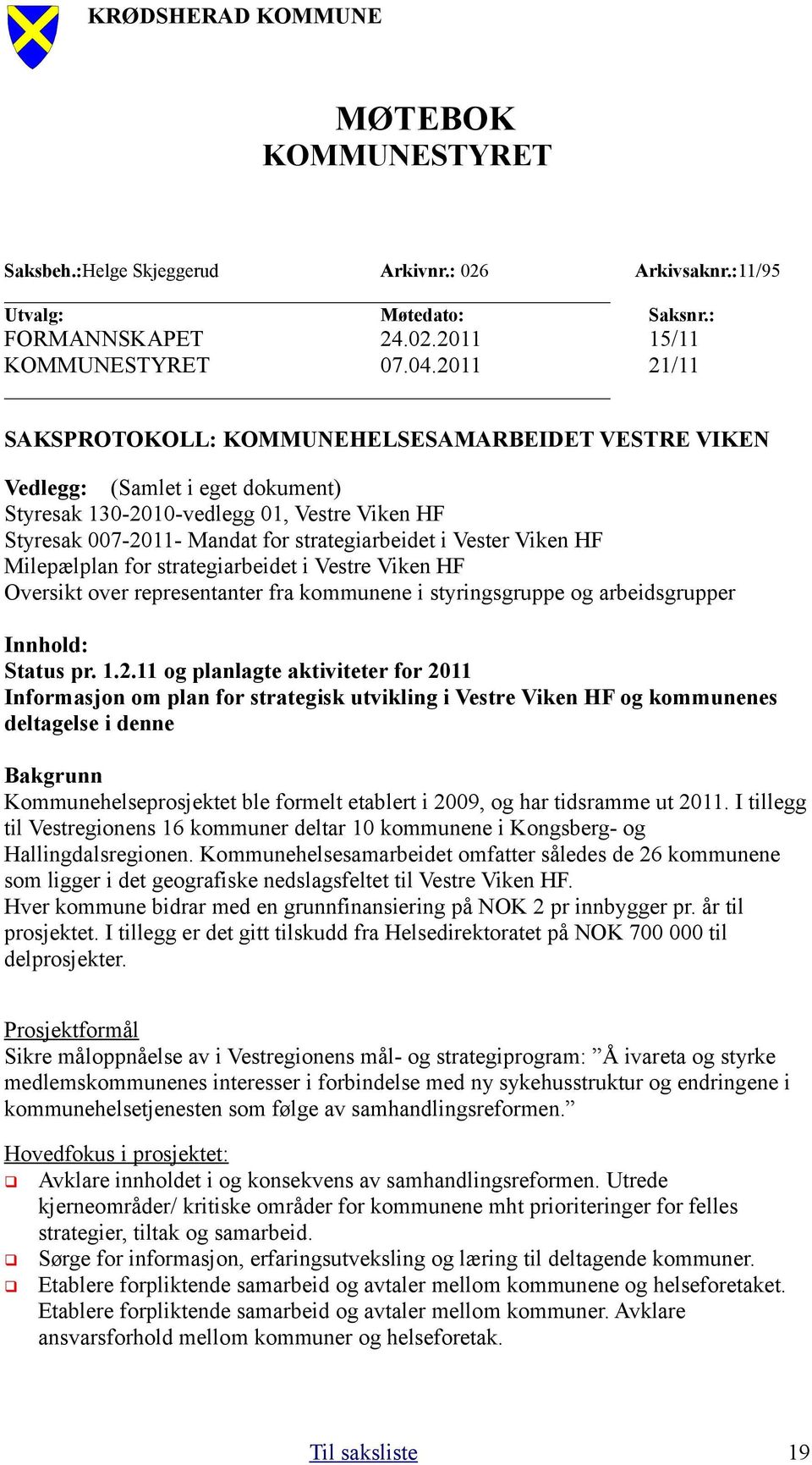 Viken HF Milepælplan for strategiarbeidet i Vestre Viken HF Oversikt over representanter fra kommunene i styringsgruppe og arbeidsgrupper Innhold: Status pr. 1.2.