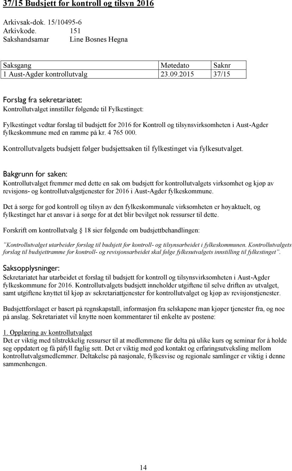 4 765 000. Kontrollutvalgets budsjett følger budsjettsaken til fylkestinget via fylkesutvalget.