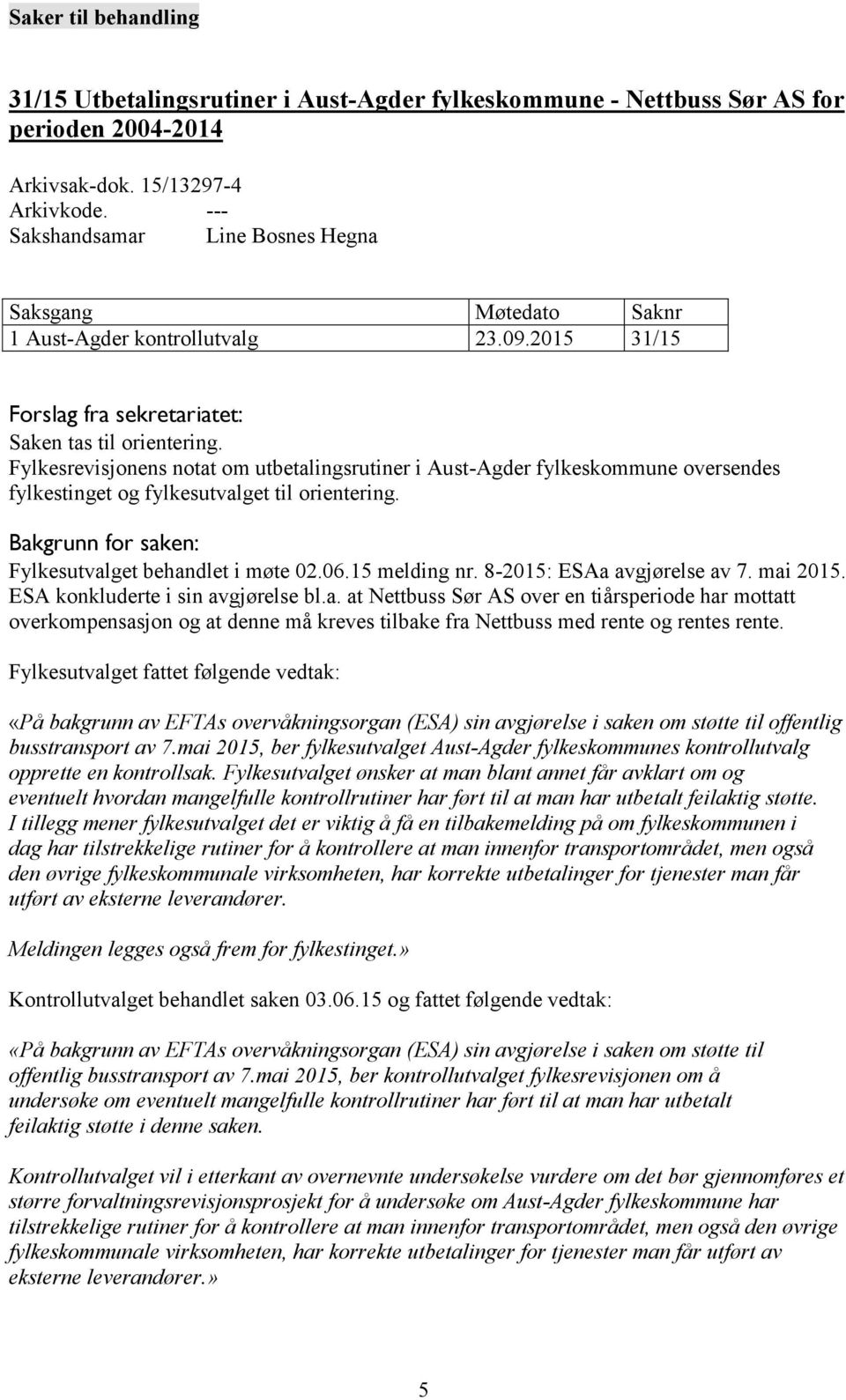 Bakgrunn for saken: Fylkesutvalget behandlet i møte 02.06.15 melding nr. 8-2015: ESAa avgjørelse av 7. mai 2015. ESA konkluderte i sin avgjørelse bl.a. at Nettbuss Sør AS over en tiårsperiode har mottatt overkompensasjon og at denne må kreves tilbake fra Nettbuss med rente og rentes rente.