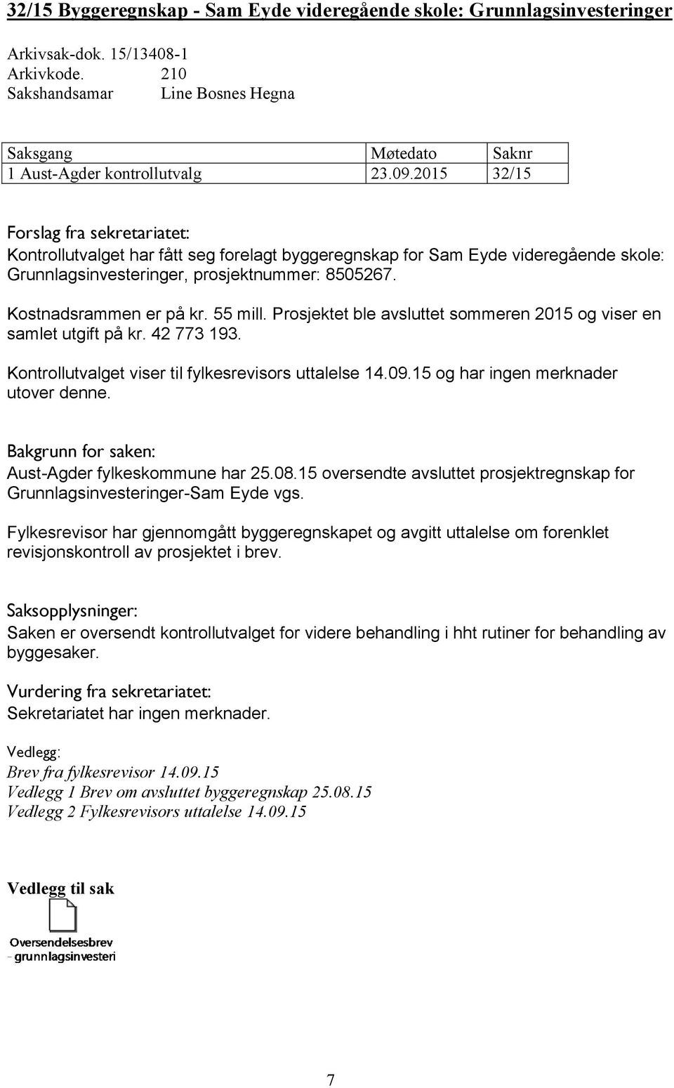 Prosjektet ble avsluttet sommeren 2015 og viser en samlet utgift på kr. 42 773 193. Kontrollutvalget viser til fylkesrevisors uttalelse 14.09.15 og har ingen merknader utover denne.