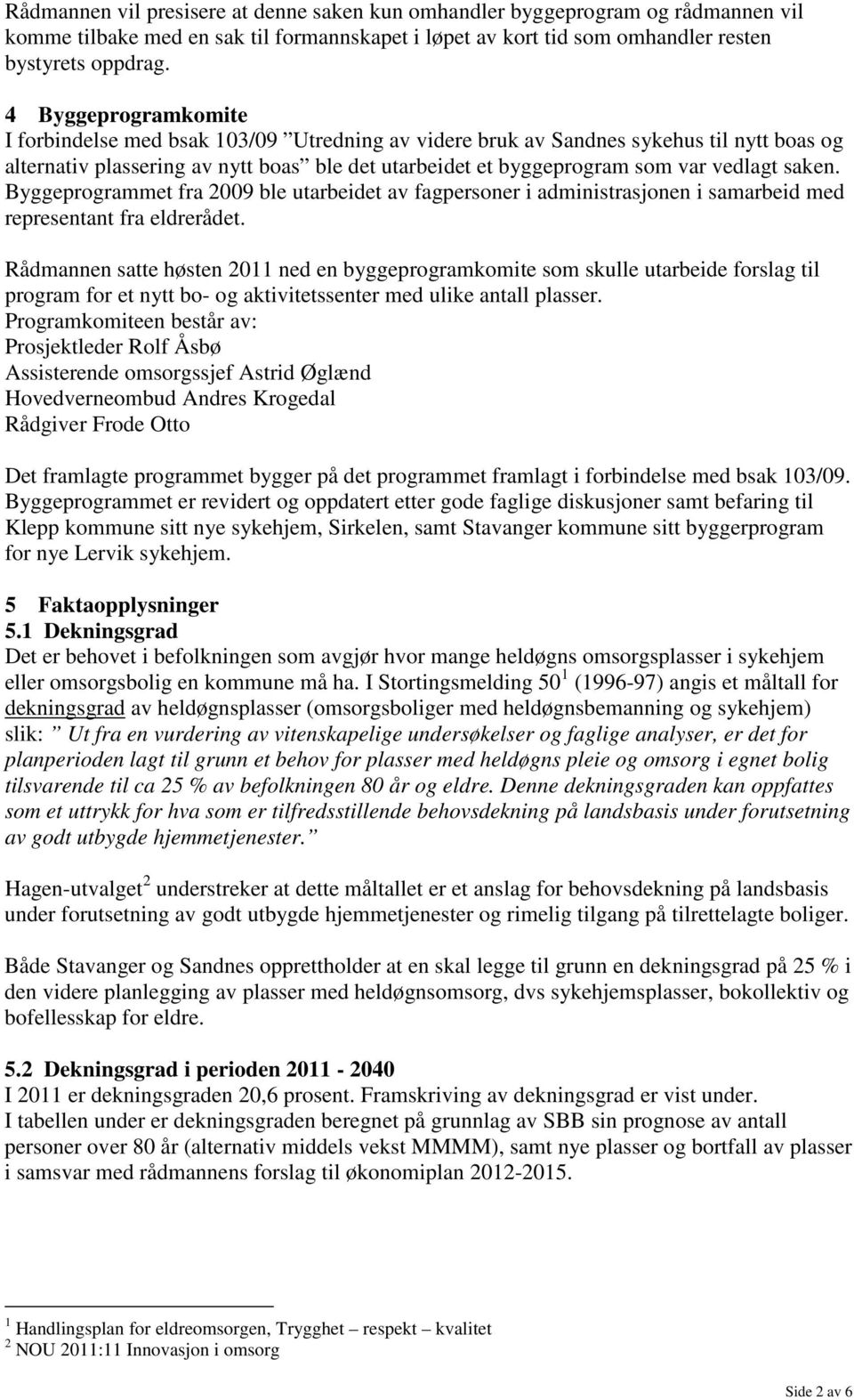 saken. Byggeprogrammet fra 2009 ble utarbeidet av fagpersoner i administrasjonen i samarbeid med representant fra eldrerådet.