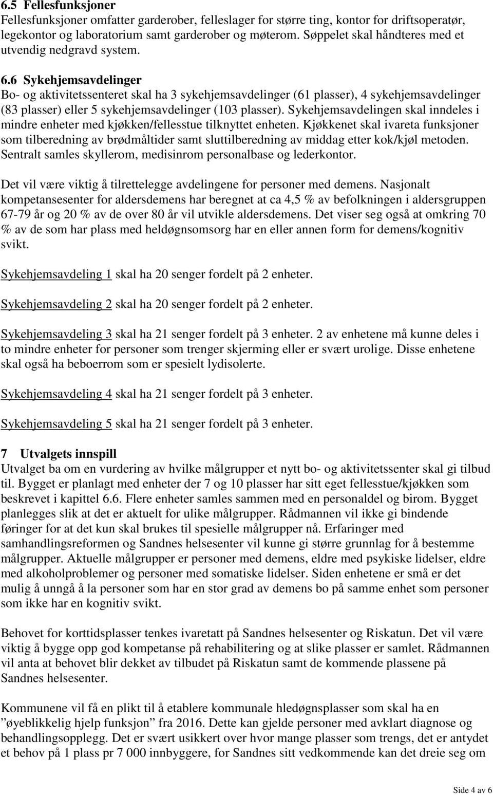 6 Sykehjemsavdelinger Bo- og aktivitetssenteret skal ha 3 sykehjemsavdelinger (61 plasser), 4 sykehjemsavdelinger (83 plasser) eller 5 sykehjemsavdelinger (103 plasser).