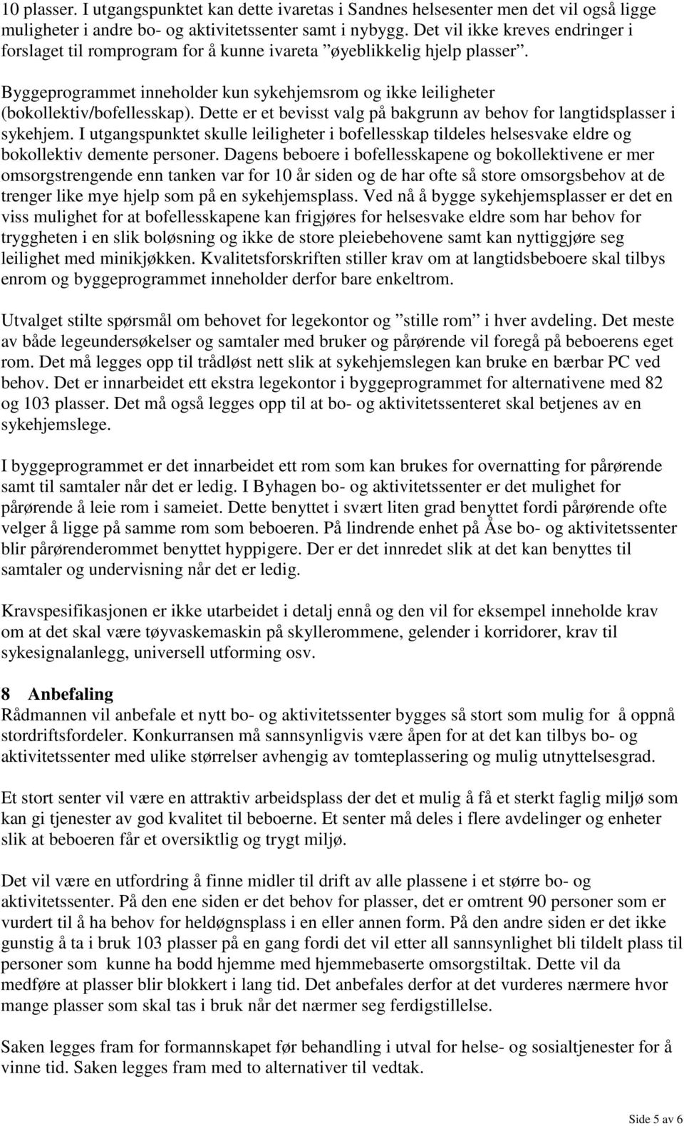 Dette er et bevisst valg på bakgrunn av behov for langtidsplasser i sykehjem. I utgangspunktet skulle leiligheter i bofellesskap tildeles helsesvake eldre og bokollektiv demente personer.