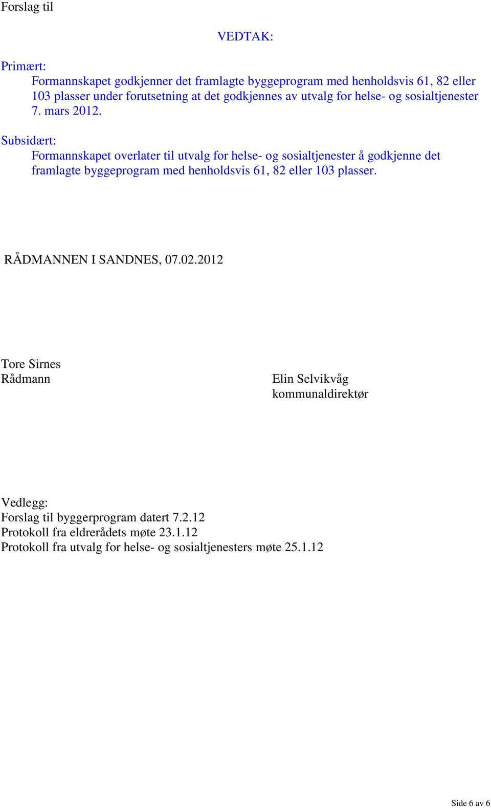 Subsidært: Formannskapet overlater til utvalg for helse- og sosialtjenester å godkjenne det framlagte byggeprogram med henholdsvis 61, 82 eller 103