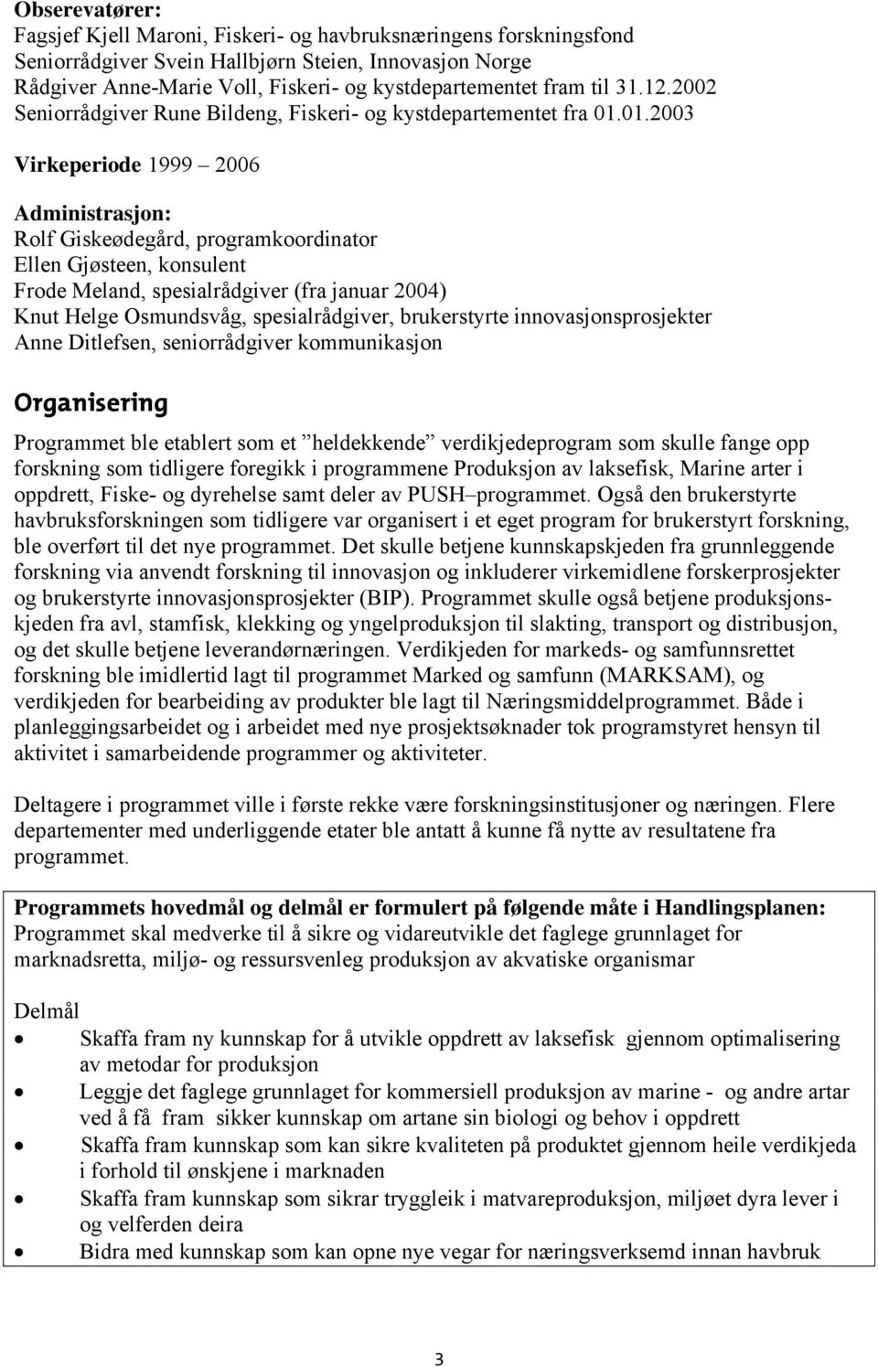 01.2003 Virkeperiode 1999 2006 Administrasjon: Rolf Giskeødegård, programkoordinator Ellen Gjøsteen, konsulent Frode Meland, spesialrådgiver (fra januar 2004) Knut Helge Osmundsvåg, spesialrådgiver,