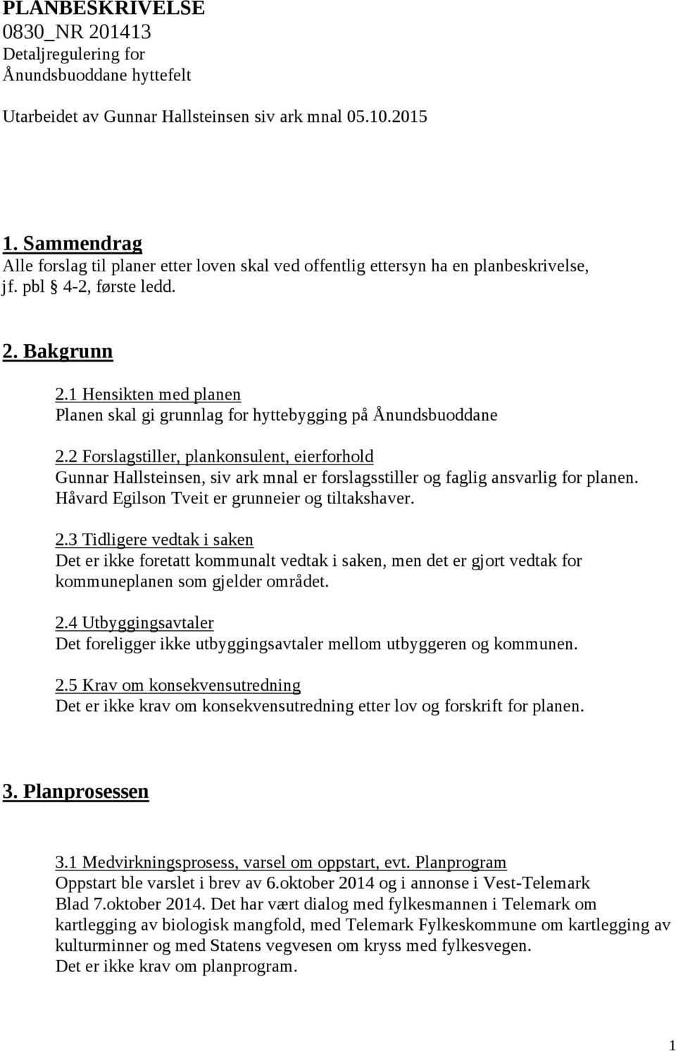 1 Hensikten med planen Planen skal gi grunnlag for hyttebygging på Ånundsbuoddane 2.