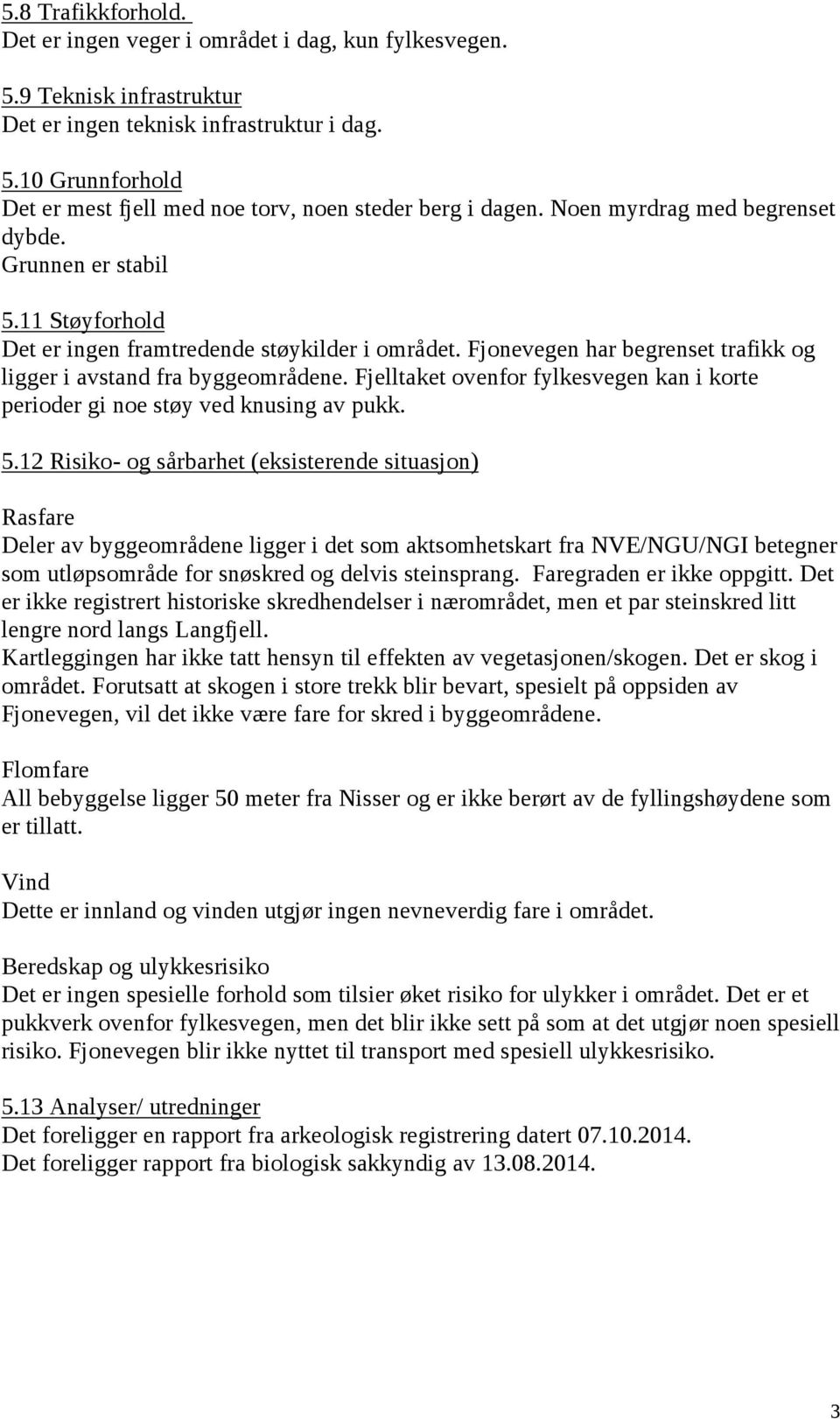 Fjelltaket ovenfor fylkesvegen kan i korte perioder gi noe støy ved knusing av pukk. 5.