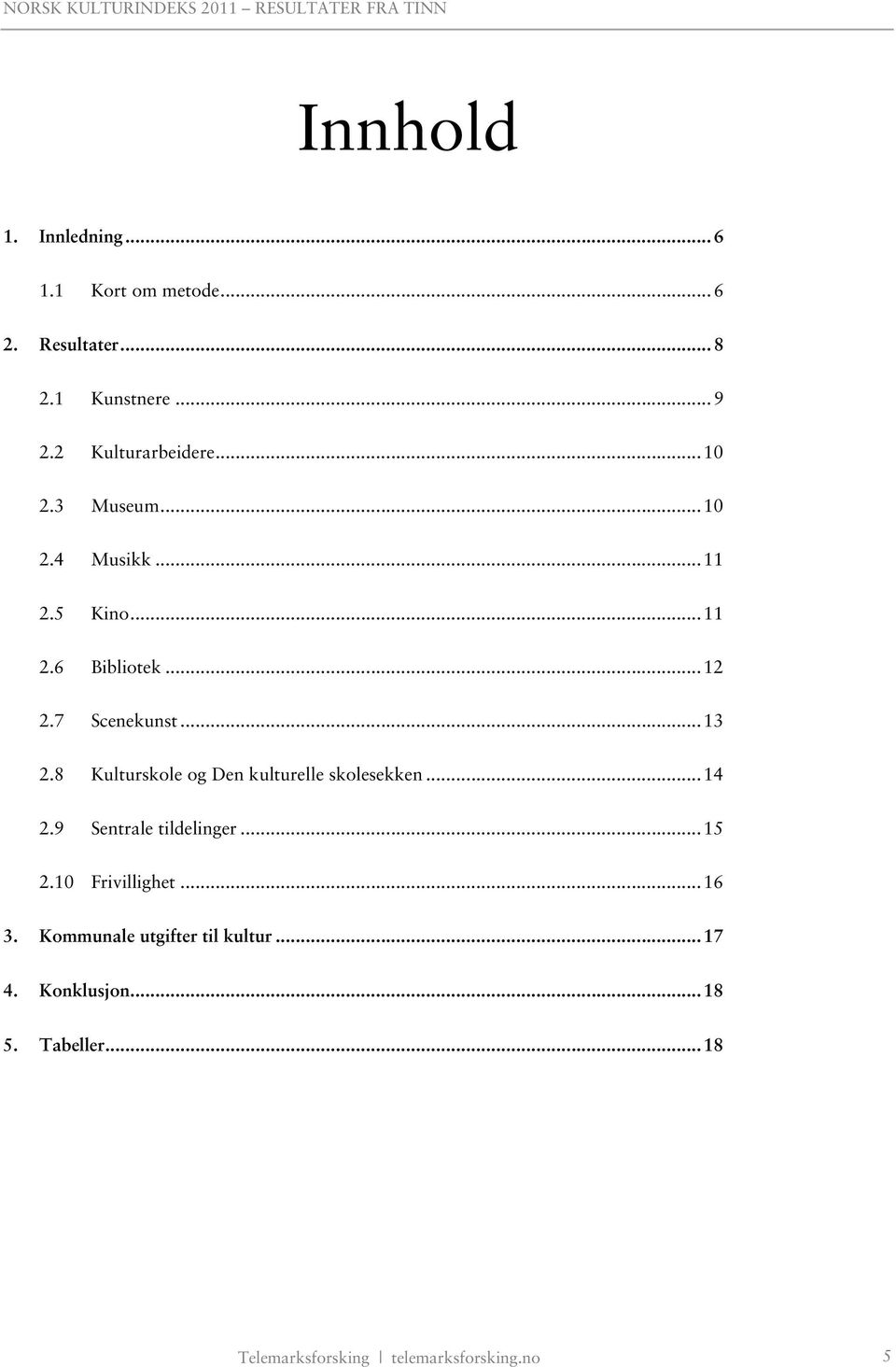 7 Scenekunst... 13 2.8 Kulturskole og Den kulturelle skolesekken... 14 2.9 Sentrale tildelinger.