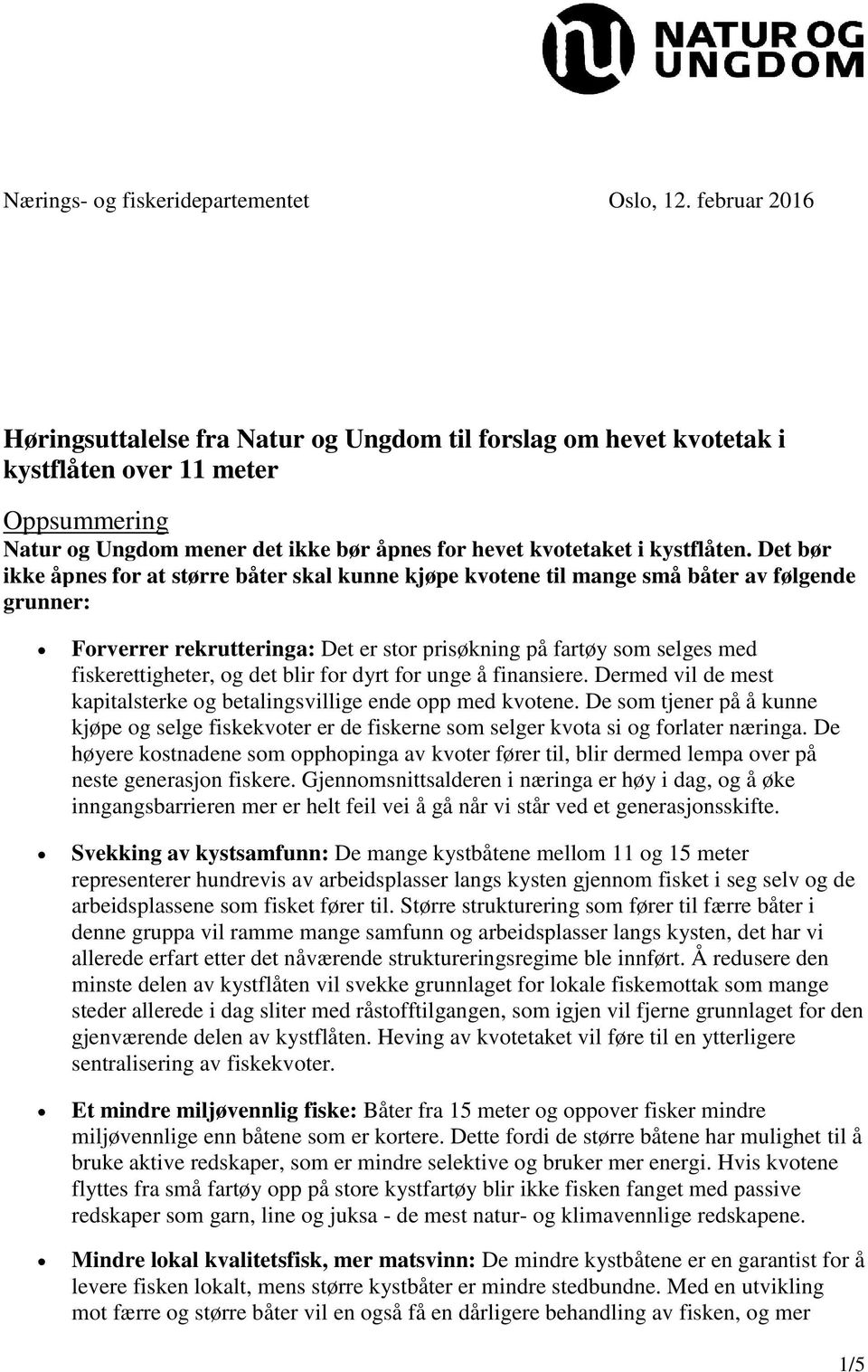 Det bør ikke åpnes for at større båter skal kunne kjøpe kvotene til mange små båter av følgende grunner: Forverrer rekrutteringa: Det er stor prisøkning på fartøy som selges med fiskerettigheter, og