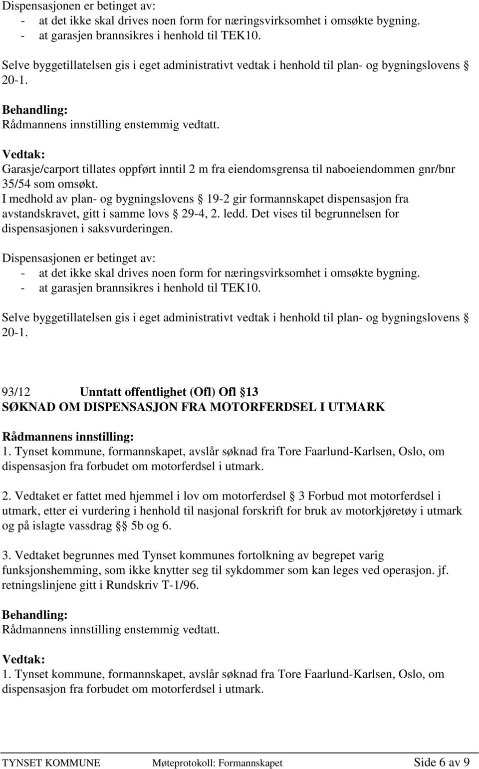 Garasje/carport tillates oppført inntil 2 m fra eiendomsgrensa til naboeiendommen gnr/bnr 35/54 som omsøkt.